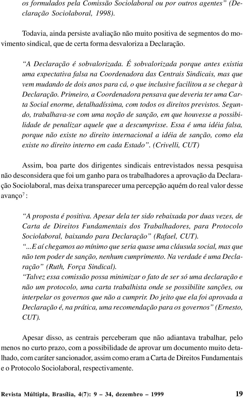 É sobvalorizada porque antes existia uma expectativa falsa na Coordenadora das Centrais Sindicais, mas que vem mudando de dois anos para cá, o que inclusive facilitou a se chegar à Declaração.