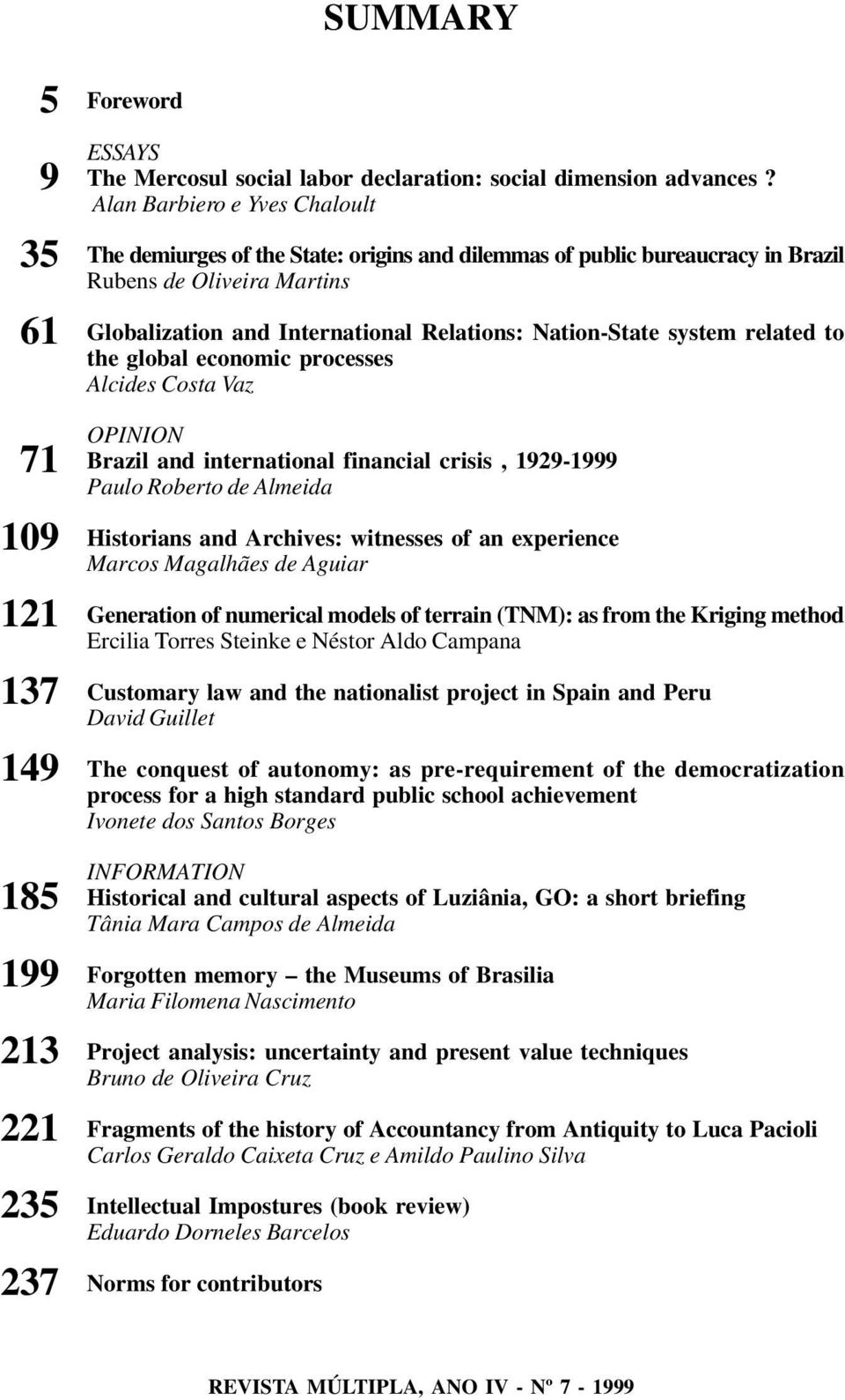 system related to the global economic processes Alcides Costa Vaz OPINION Brazil and international financial crisis, 1929-1999 Paulo Roberto de Almeida Historians and Archives: witnesses of an