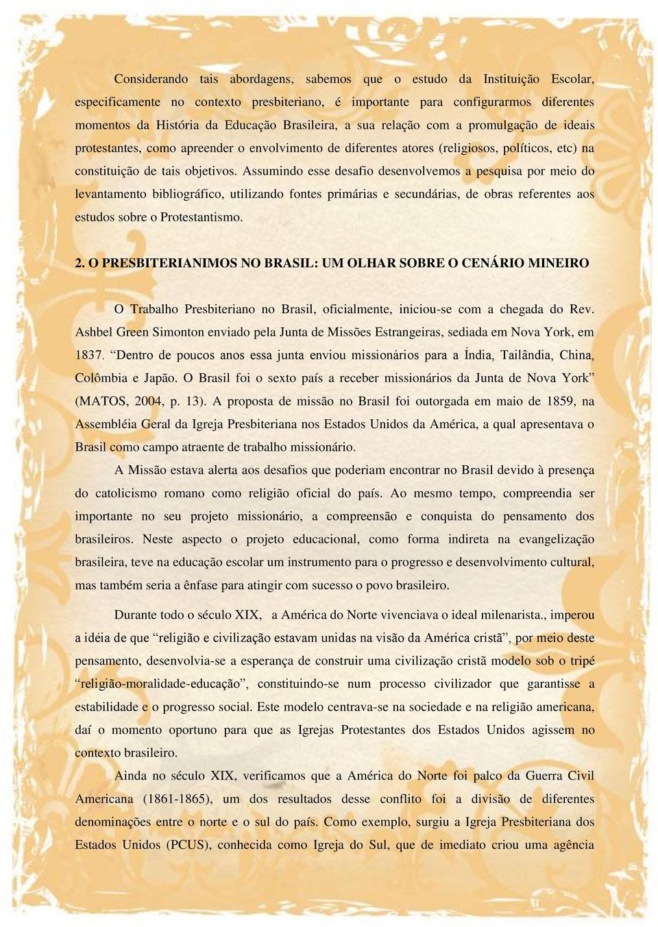 Assumindo esse desafio desenvolvemos a pesquisa por meio do levantamento bibliográfico, utilizando fontes primárias e secundárias, de obras referentes aos estudos sobre o Protestantismo. 2.