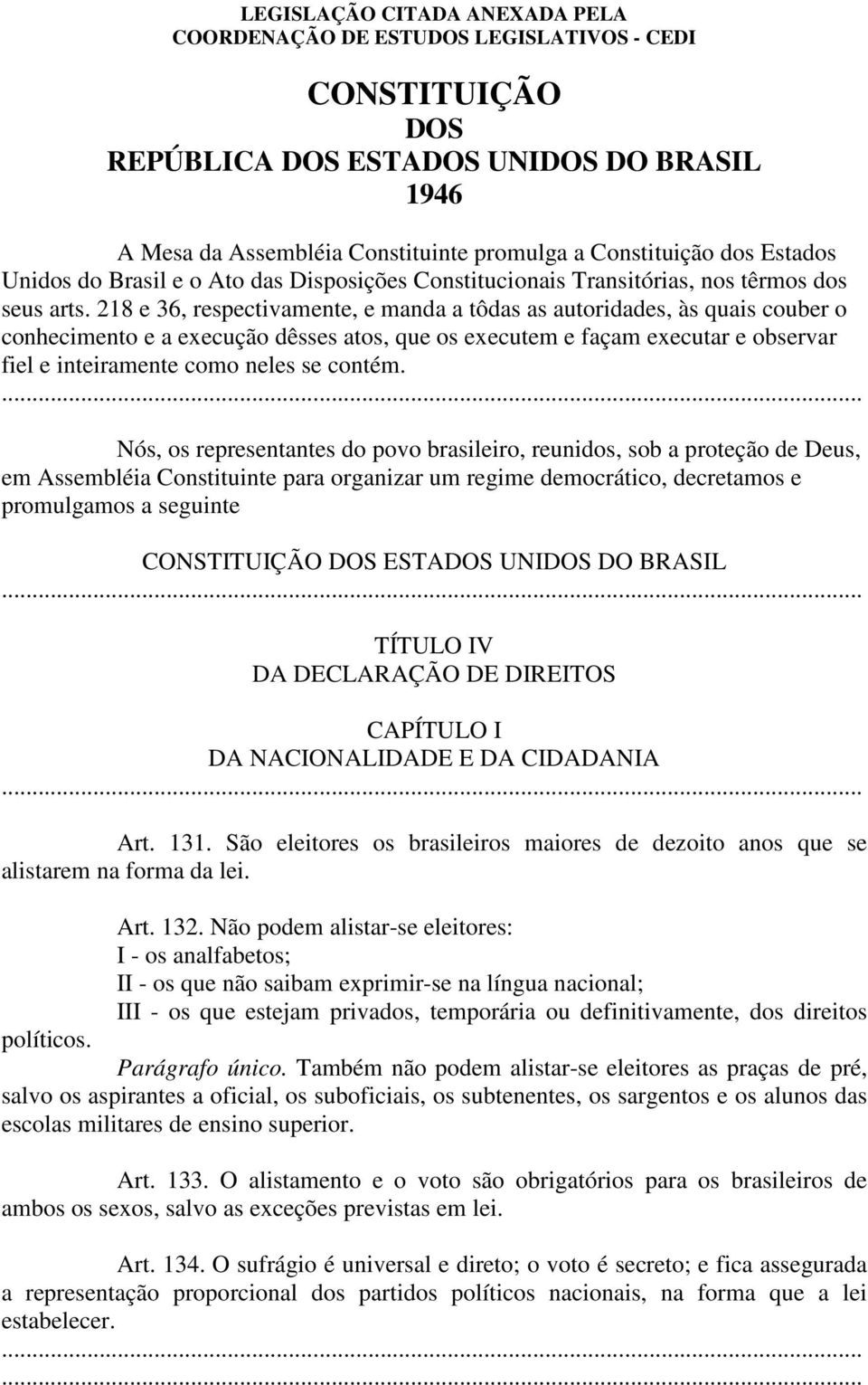 218 e 36, respectivamente, e manda a tôdas as autoridades, às quais couber o conhecimento e a execução dêsses atos, que os executem e façam executar e observar fiel e inteiramente como neles se