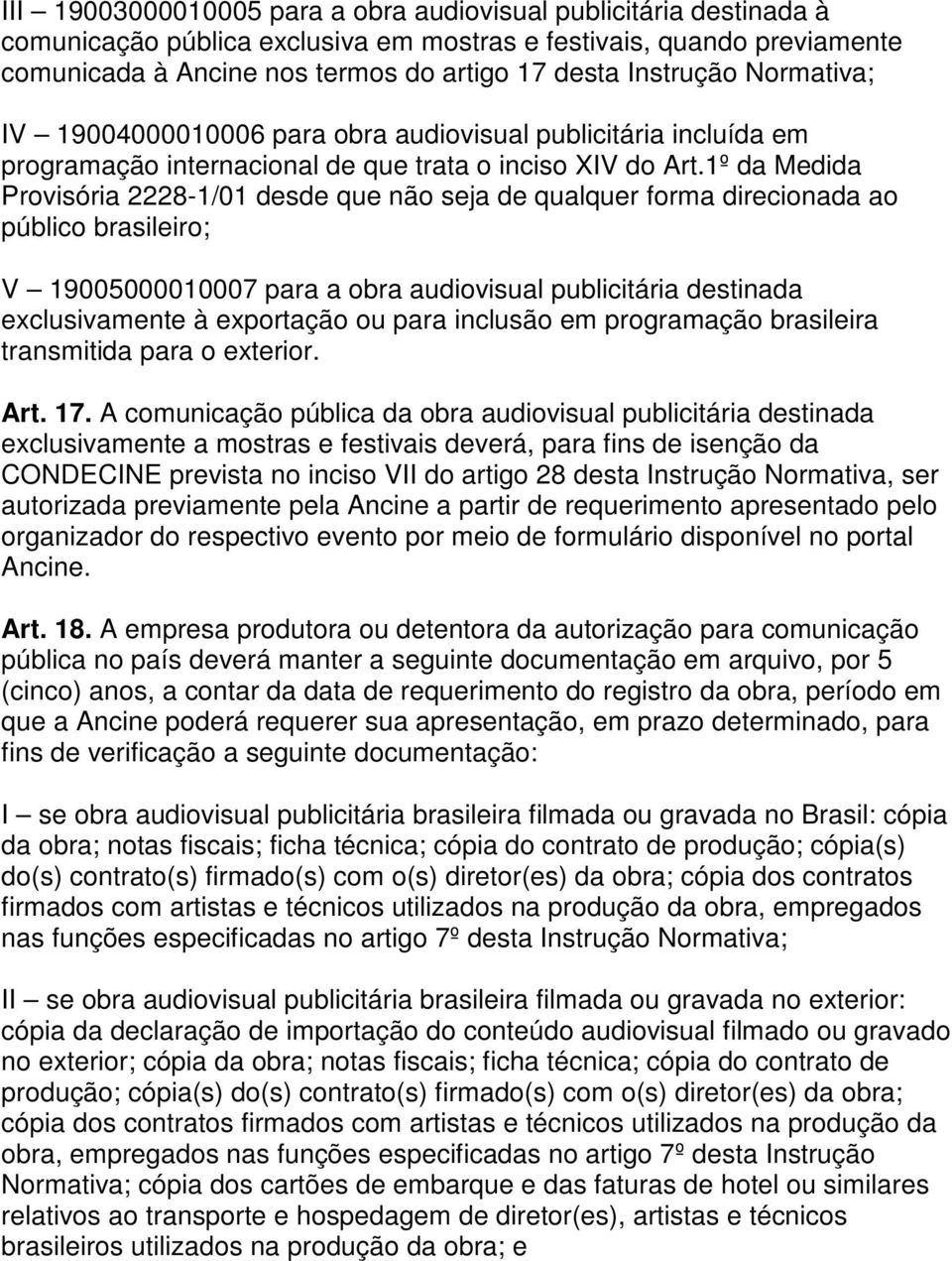 1º da Medida Provisória 2228-1/01 desde que não seja de qualquer forma direcionada ao público brasileiro; V 19005000010007 para a obra audiovisual publicitária destinada exclusivamente à exportação