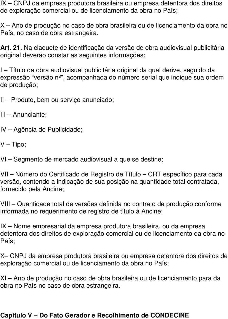 Na claquete de identificação da versão de obra audiovisual publicitária original deverão constar as seguintes informações: I Título da obra audiovisual publicitária original da qual derive, seguido