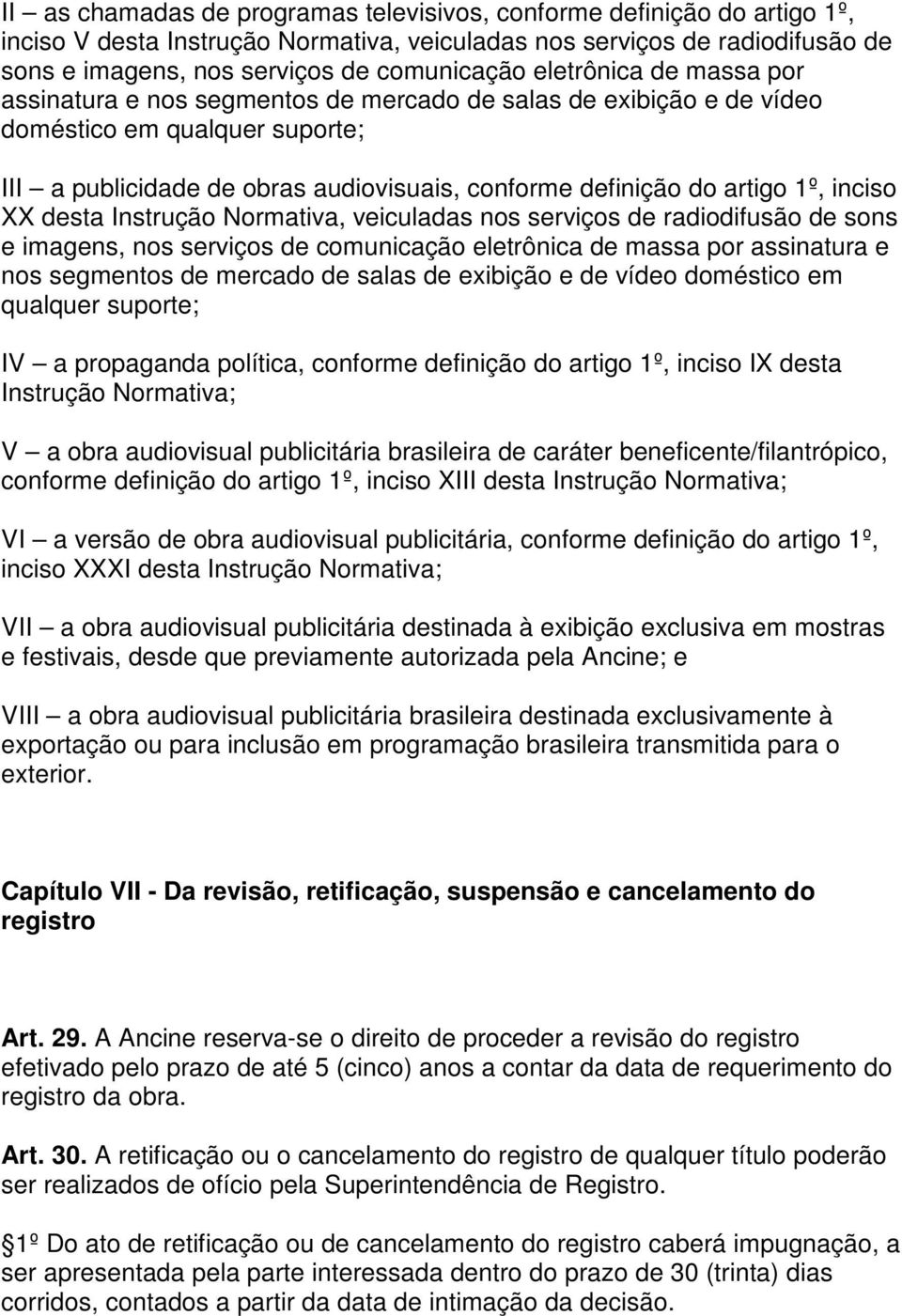 inciso XX desta Instrução Normativa, veiculadas nos serviços de radiodifusão de sons e imagens, nos serviços de comunicação eletrônica de massa por assinatura e nos segmentos de mercado de salas de