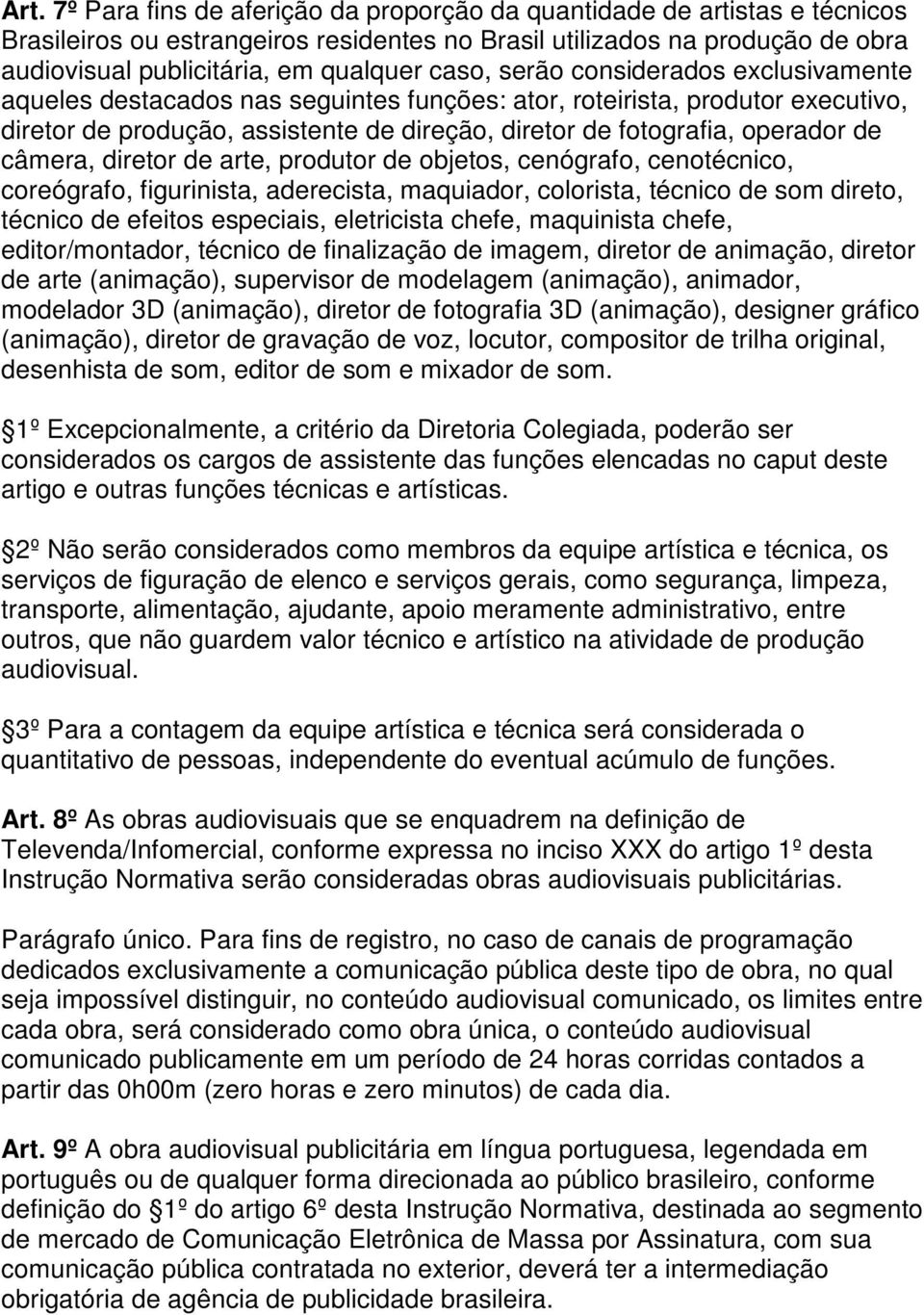 câmera, diretor de arte, produtor de objetos, cenógrafo, cenotécnico, coreógrafo, figurinista, aderecista, maquiador, colorista, técnico de som direto, técnico de efeitos especiais, eletricista