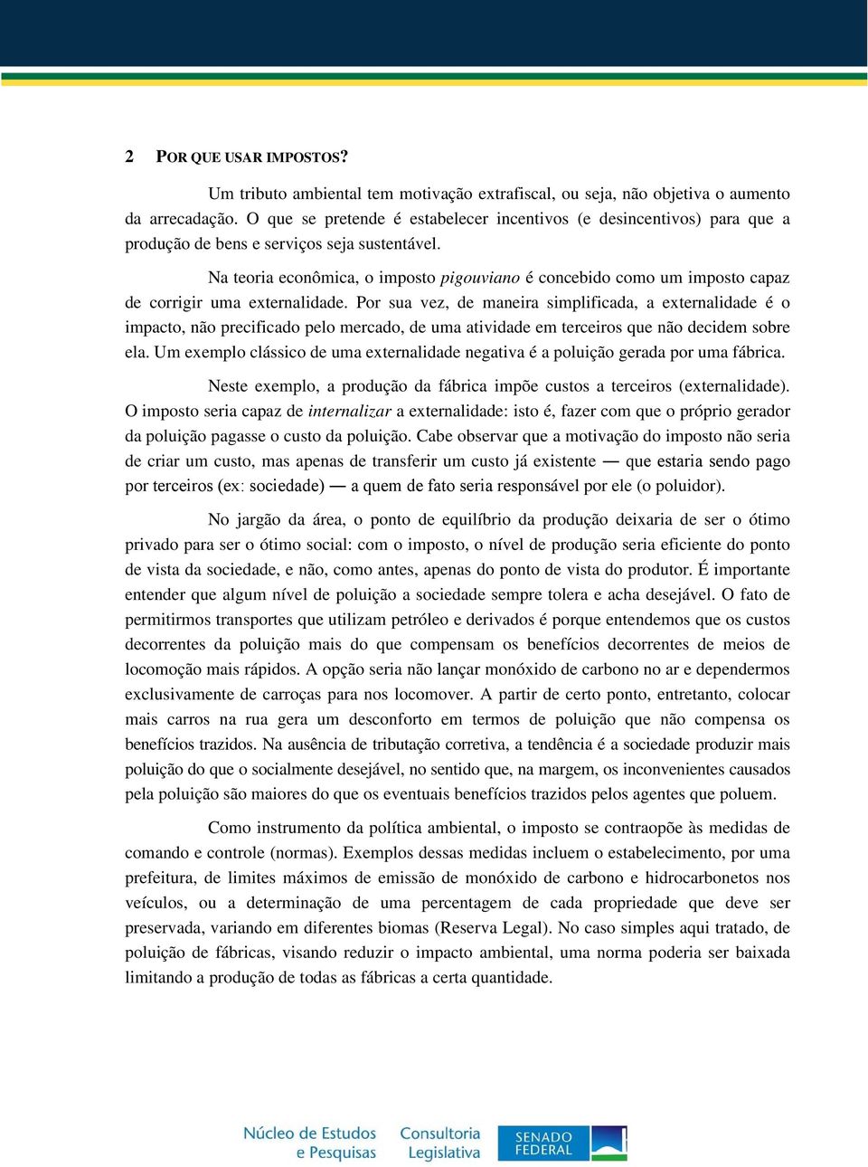 Na teoria econômica, o imposto pigouviano é concebido como um imposto capaz de corrigir uma externalidade.