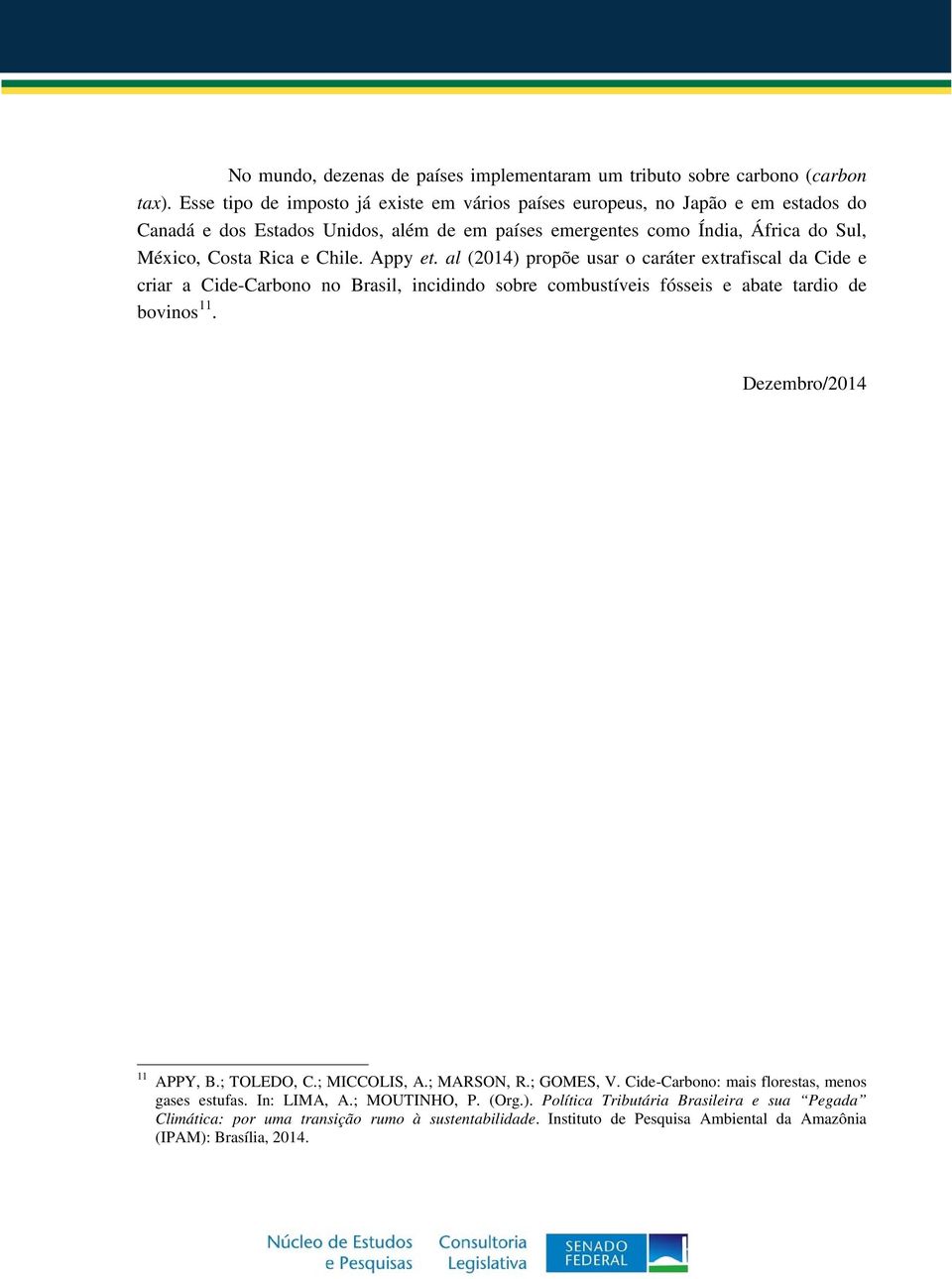 Chile. Appy et. al (2014) propõe usar o caráter extrafiscal da Cide e criar a Cide-Carbono no Brasil, incidindo sobre combustíveis fósseis e abate tardio de bovinos 11.