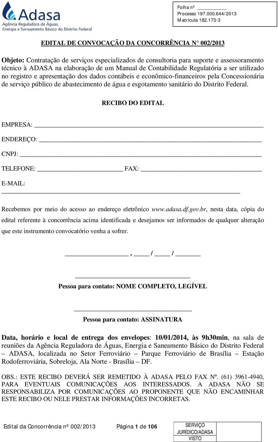 Federal. RECIBO DO EDITAL EMPRESA: ENDEREÇO: CNPJ: TELEFONE: FAX: E-MAIL: Recebemos por meio do acesso ao endereço eletrônico www.adasa.df.gov.