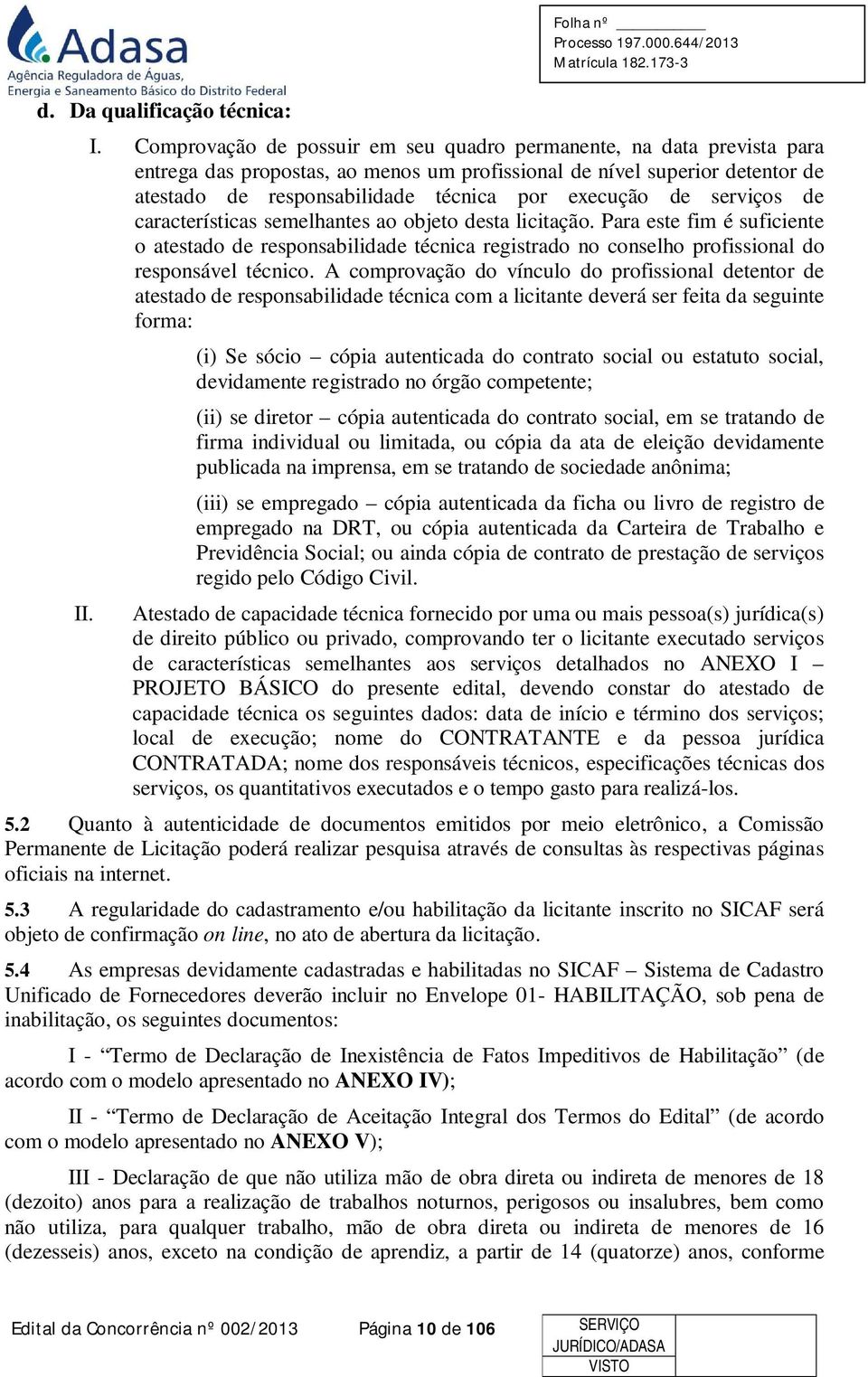 de serviços de características semelhantes ao objeto desta licitação. Para este fim é suficiente o atestado de responsabilidade técnica registrado no conselho profissional do responsável técnico.