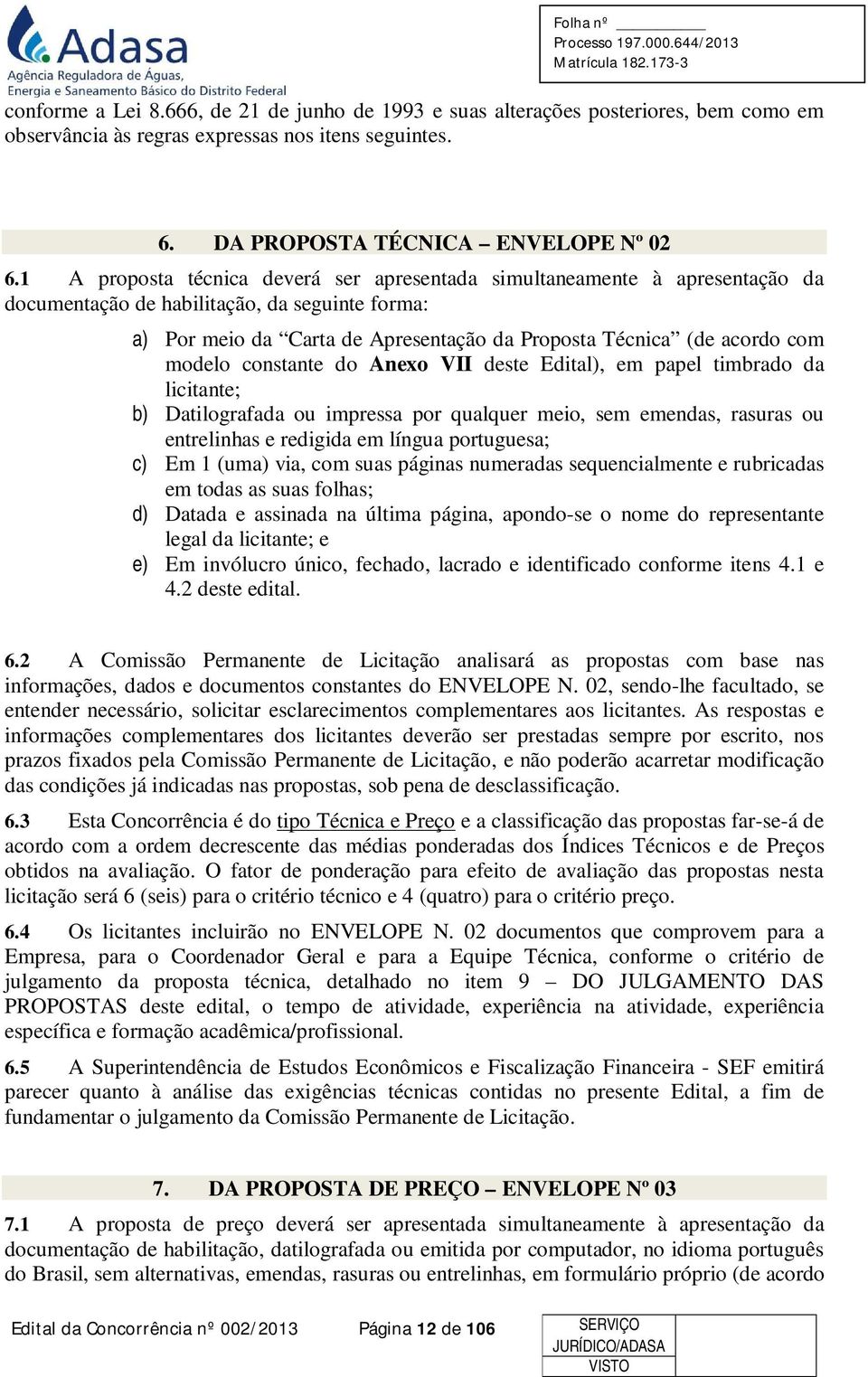 modelo constante do Anexo VII deste Edital), em papel timbrado da licitante; b) Datilografada ou impressa por qualquer meio, sem emendas, rasuras ou entrelinhas e redigida em língua portuguesa; c) Em