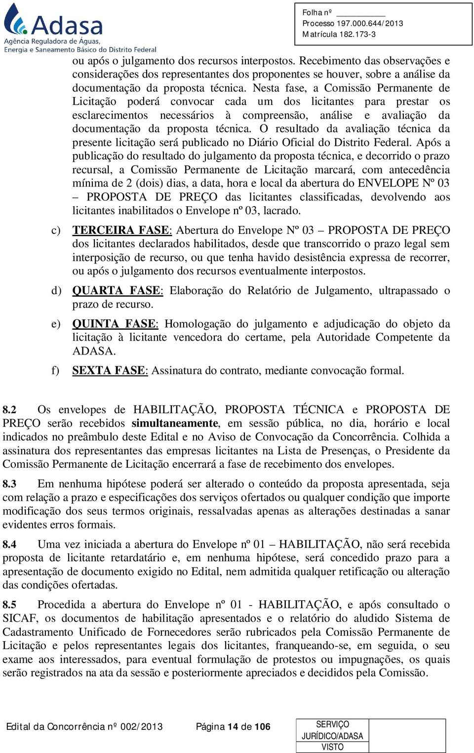 técnica. O resultado da avaliação técnica da presente licitação será publicado no Diário Oficial do Distrito Federal.