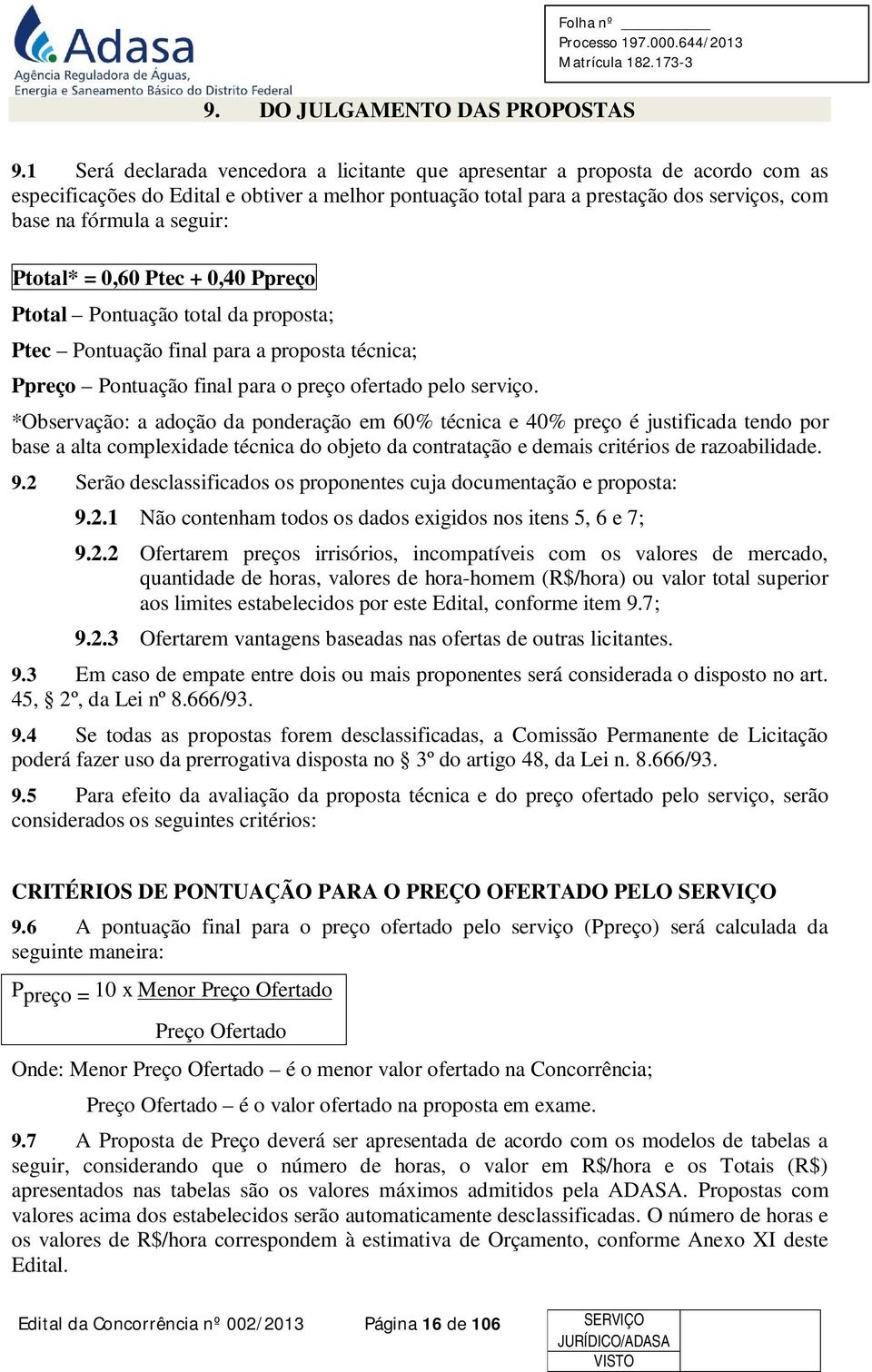 seguir: Ptotal* = 0,60 Ptec + 0,40 Ppreço Ptotal Pontuação total da proposta; Ptec Pontuação final para a proposta técnica; Ppreço Pontuação final para o preço ofertado pelo serviço.