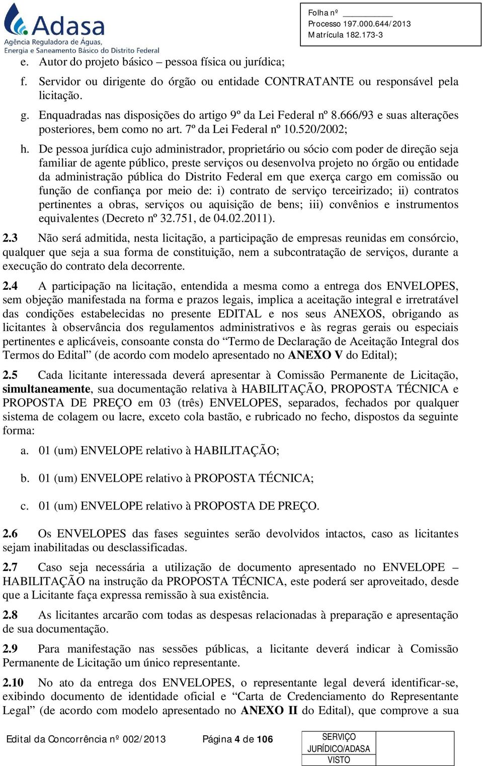 De pessoa jurídica cujo administrador, proprietário ou sócio com poder de direção seja familiar de agente público, preste serviços ou desenvolva projeto no órgão ou entidade da administração pública