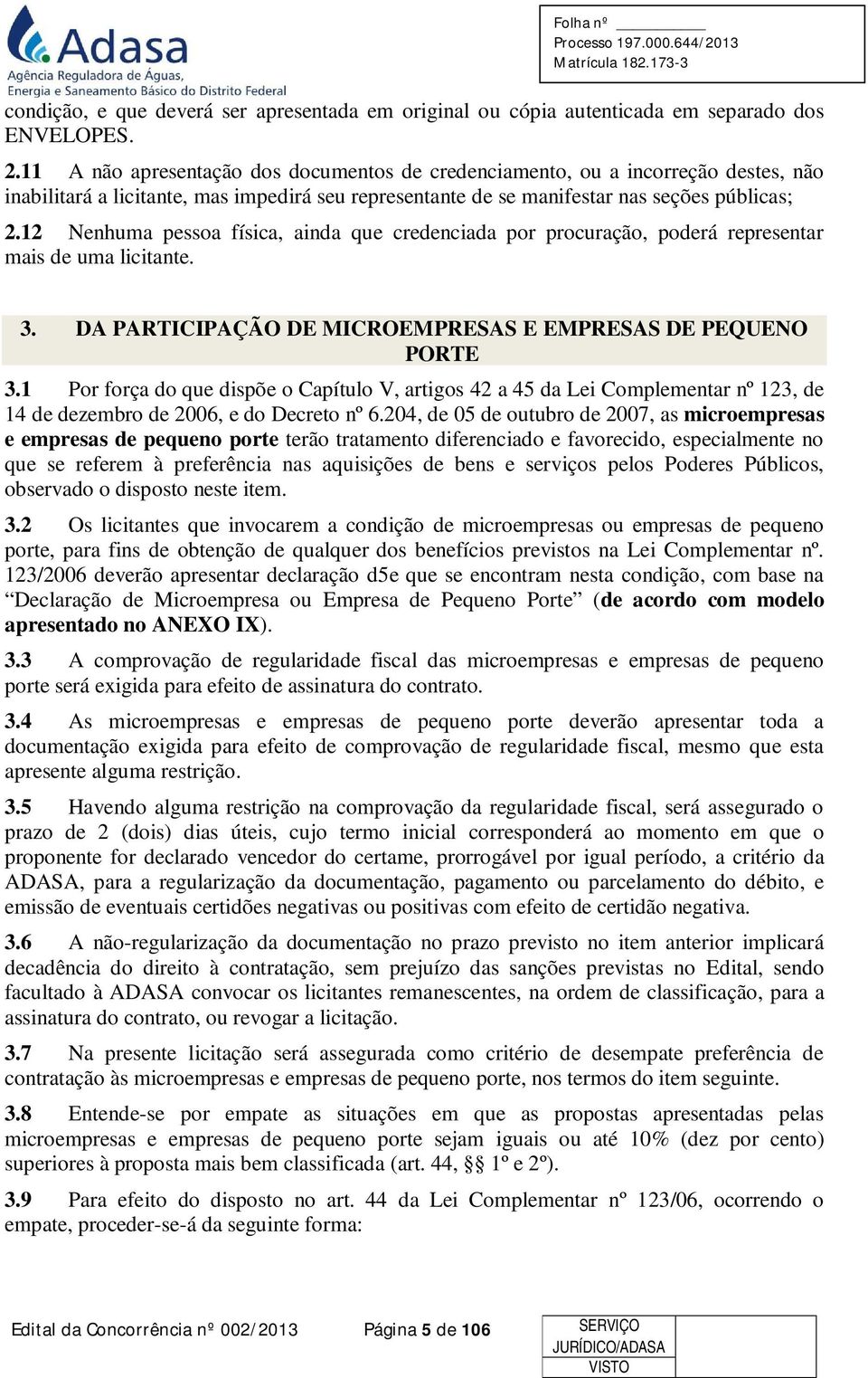 12 Nenhuma pessoa física, ainda que credenciada por procuração, poderá representar mais de uma licitante. 3. DA PARTICIPAÇÃO DE MICROEMPRESAS E EMPRESAS DE PEQUENO PORTE 3.