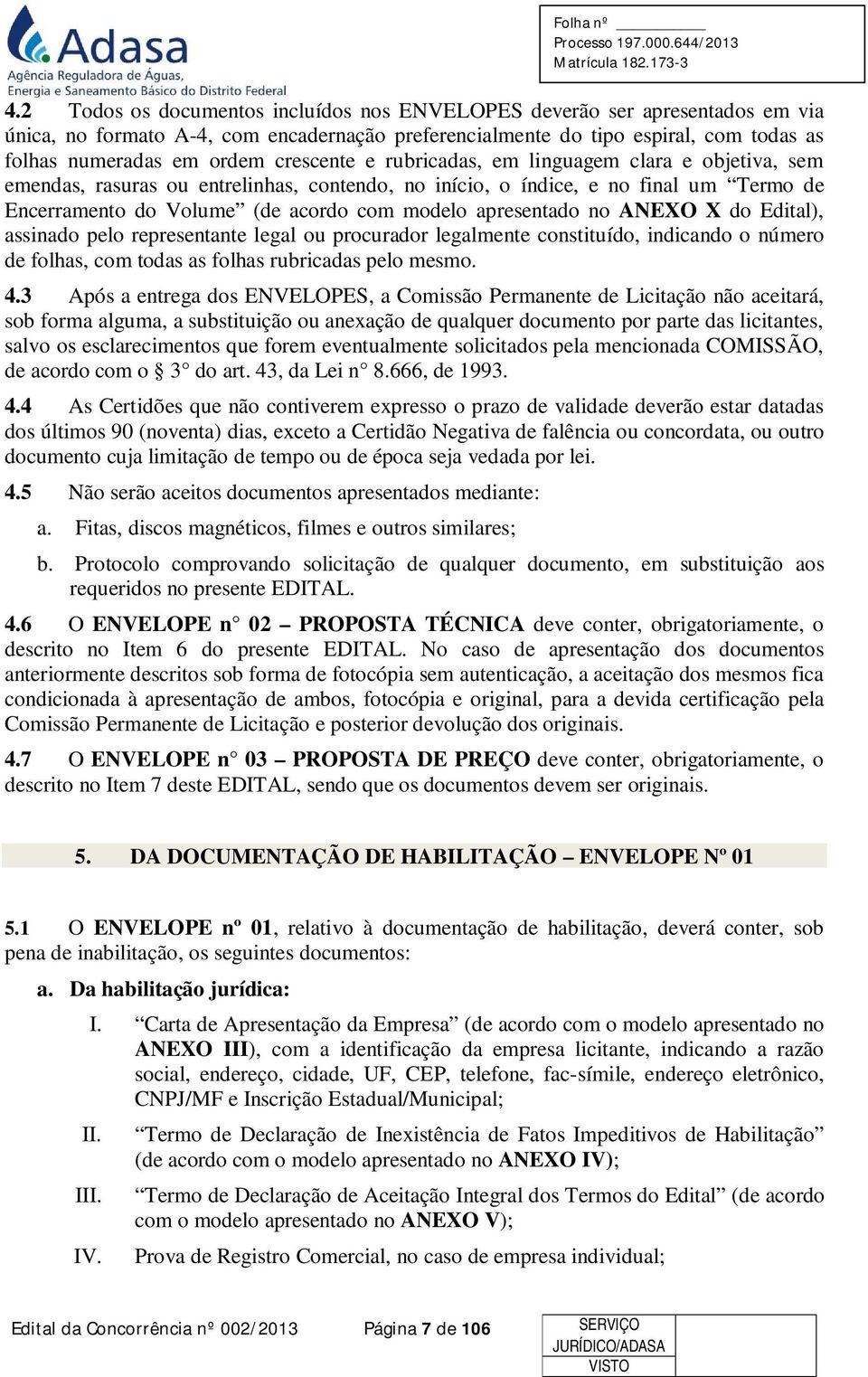 apresentado no ANEXO X do Edital), assinado pelo representante legal ou procurador legalmente constituído, indicando o número de folhas, com todas as folhas rubricadas pelo mesmo. 4.