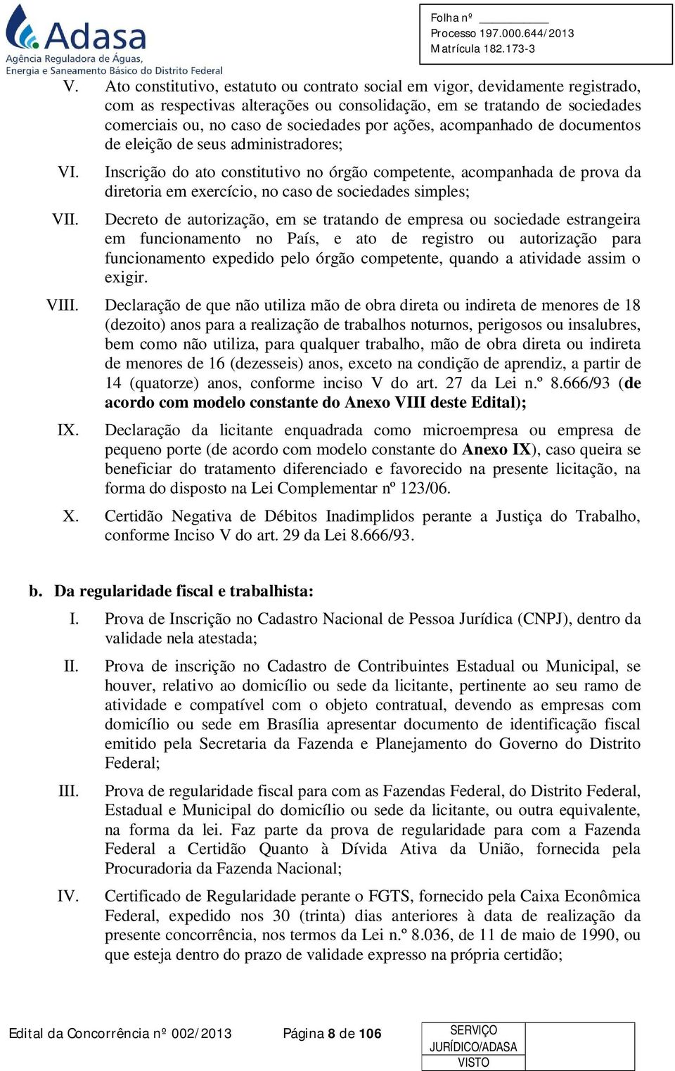 Inscrição do ato constitutivo no órgão competente, acompanhada de prova da diretoria em exercício, no caso de sociedades simples; Decreto de autorização, em se tratando de empresa ou sociedade