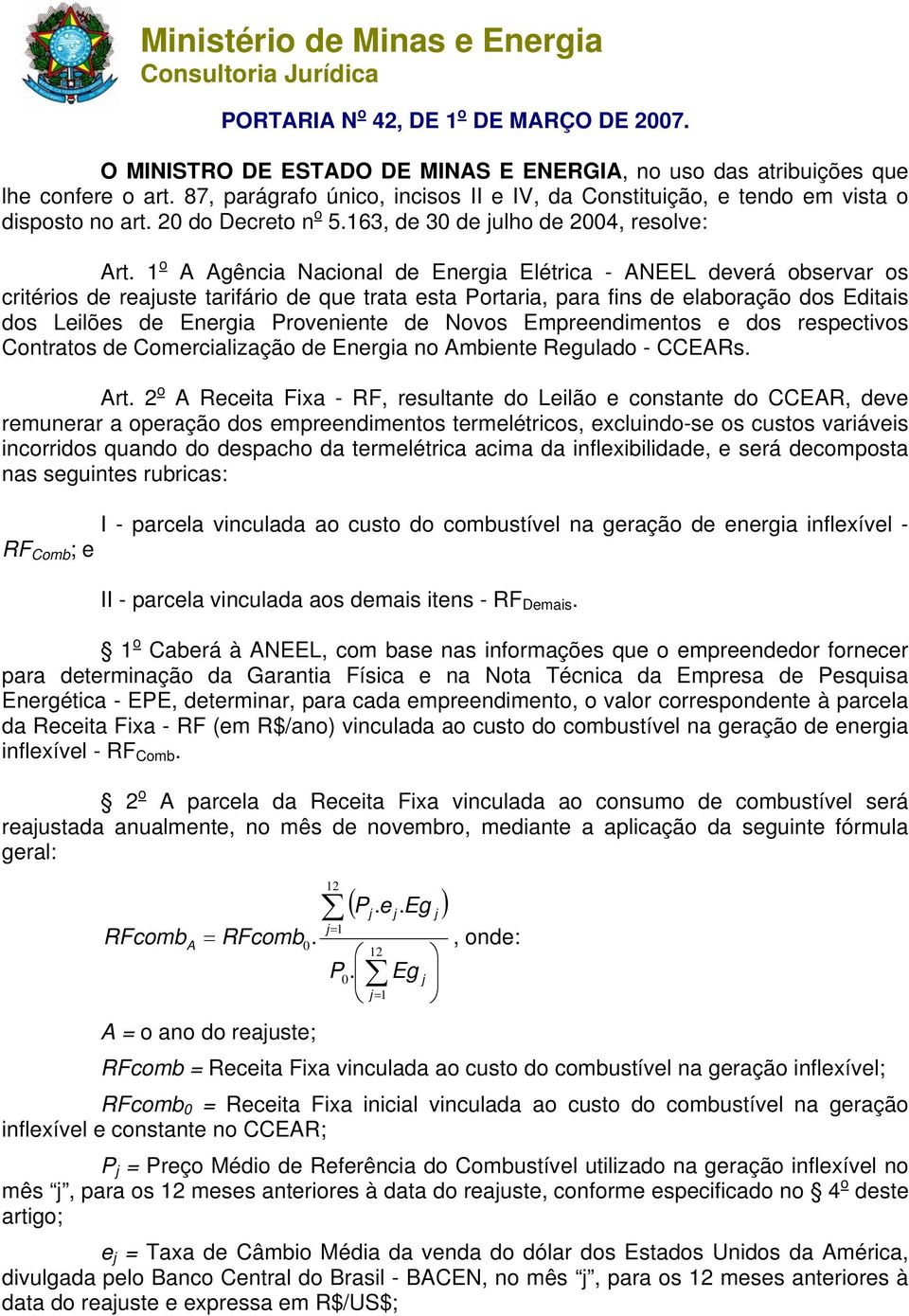 1 o A Agência Nacional de Energia Elétrica - ANEEL deverá observar os critérios de reauste tarifário de que trata esta Portaria, para fins de elaboração dos Editais dos Leilões de Energia Proveniente