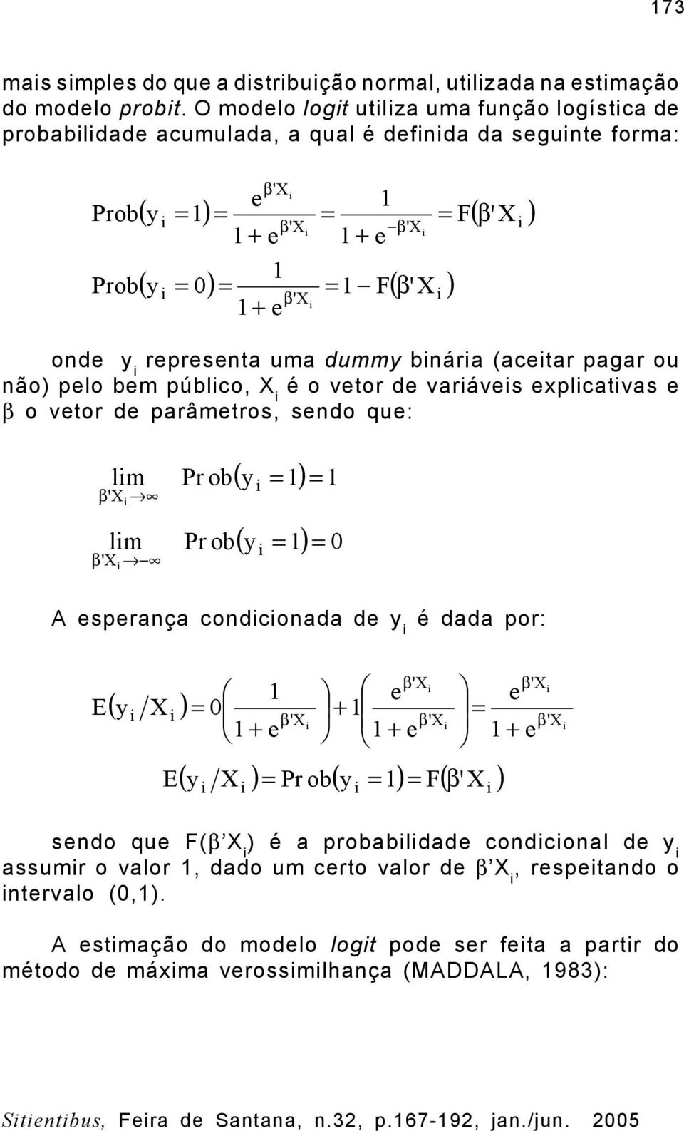 bnára (acetar pagar ou não) pelo bem públco, X é o vetor de varáves explcatvas e o vetor de parâmetros, sendo que: lm 'X lm 'X Pr ob Pr ob ( y ) ( y ) 0 A esperança condconada de y é dada por: E ( y