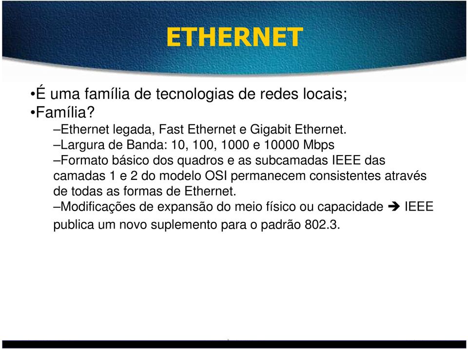 Largura de Banda: 10, 100, 1000 e 10000 Mbps Formato básico dos quadros e as subcamadas IEEE das