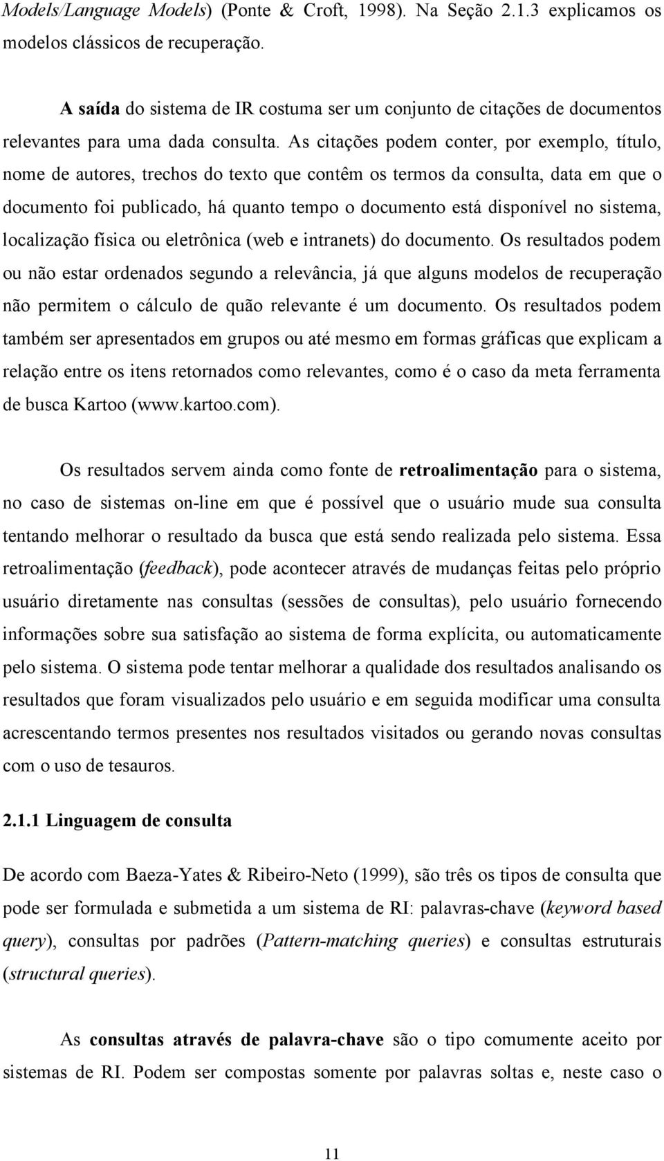 As citações podem conter, por exemplo, título, nome de autores, trechos do texto que contêm os termos da consulta, data em que o documento foi publicado, há quanto tempo o documento está disponível