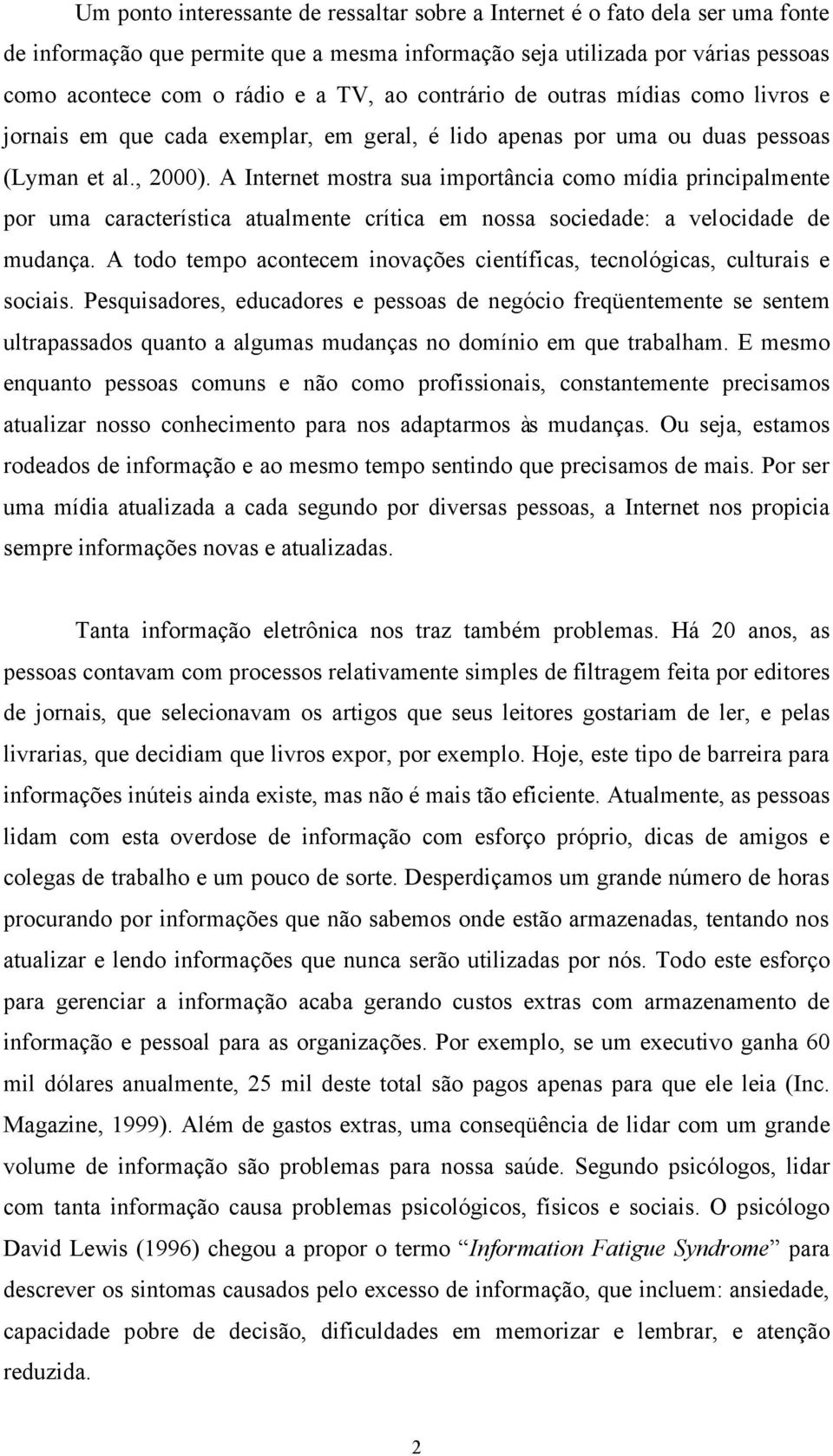 A Internet mostra sua importância como mídia principalmente por uma característica atualmente crítica em nossa sociedade: a velocidade de mudança.