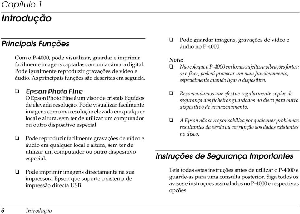 Não coloque o P-000 em locais sujeitos a vibrações fortes; se o fizer, poderá provocar um mau funcionamento, especialmente quando ligar o dispositivo.