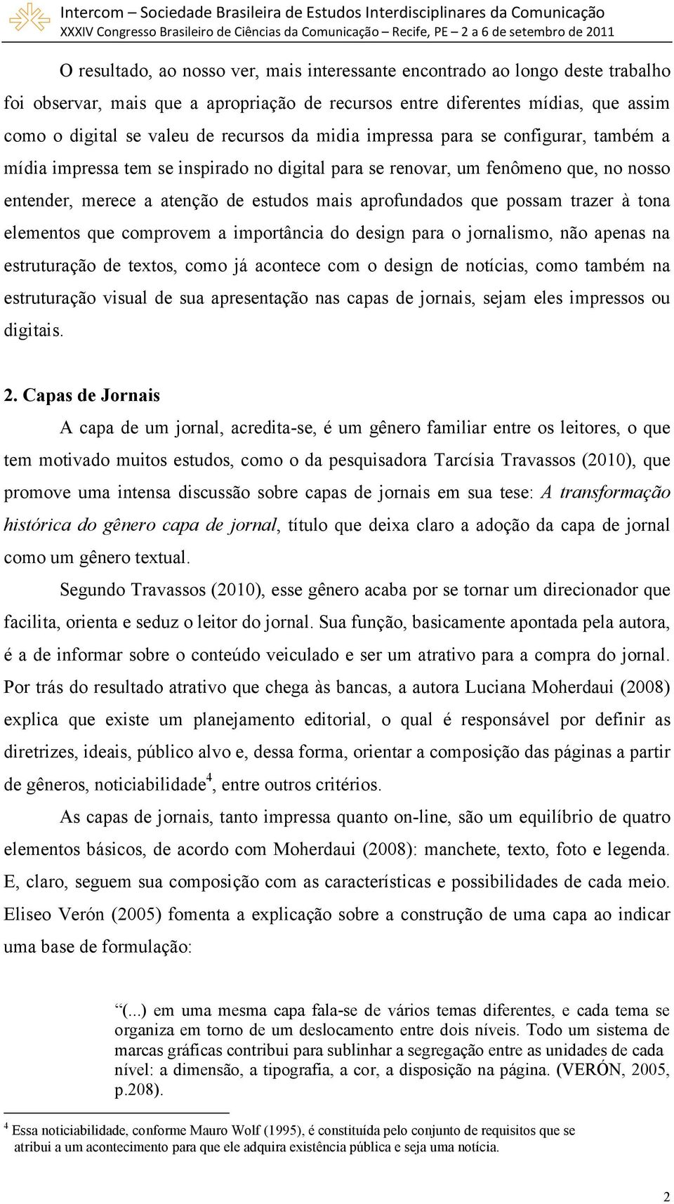 trazer à tona elementos que comprovem a importância do design para o jornalismo, não apenas na estruturação de textos, como já acontece com o design de notícias, como também na estruturação visual de