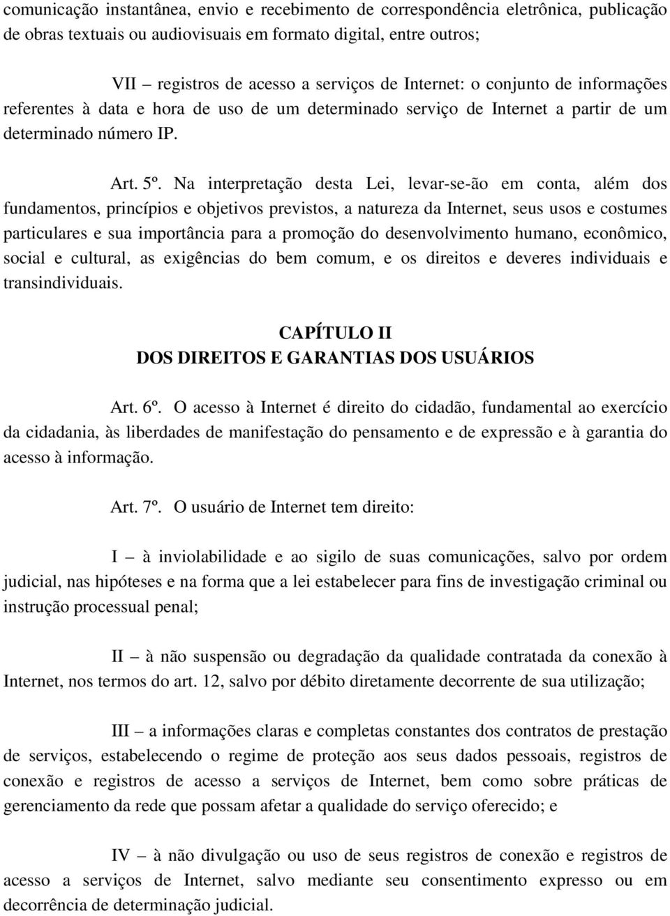 Na interpretação desta Lei, levar-se-ão em conta, além dos fundamentos, princípios e objetivos previstos, a natureza da Internet, seus usos e costumes particulares e sua importância para a promoção