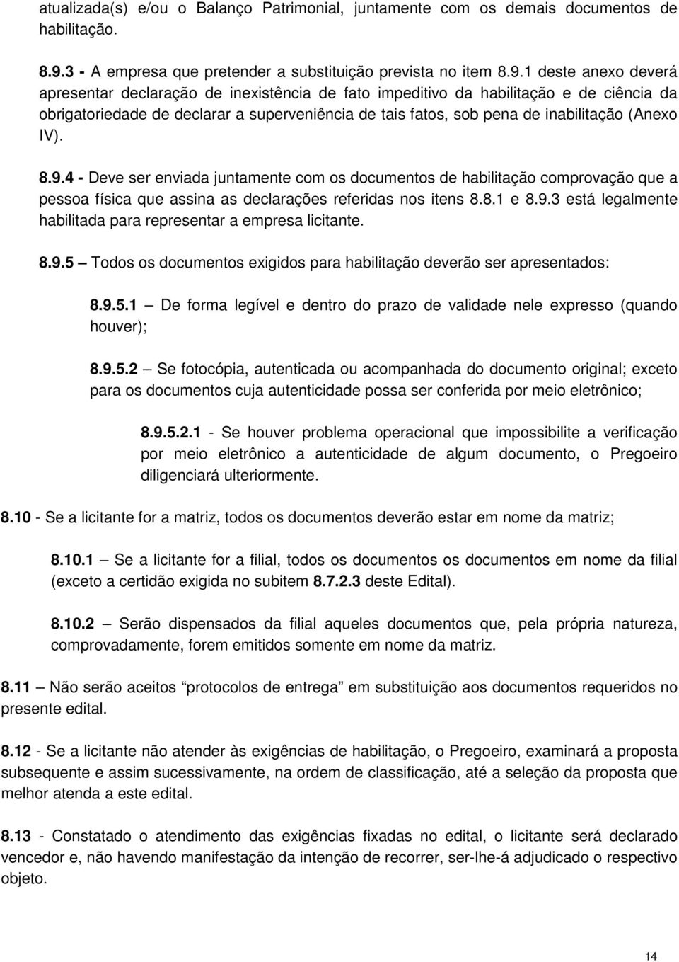 1 deste anexo deverá apresentar declaração de inexistência de fato impeditivo da habilitação e de ciência da obrigatoriedade de declarar a superveniência de tais fatos, sob pena de inabilitação