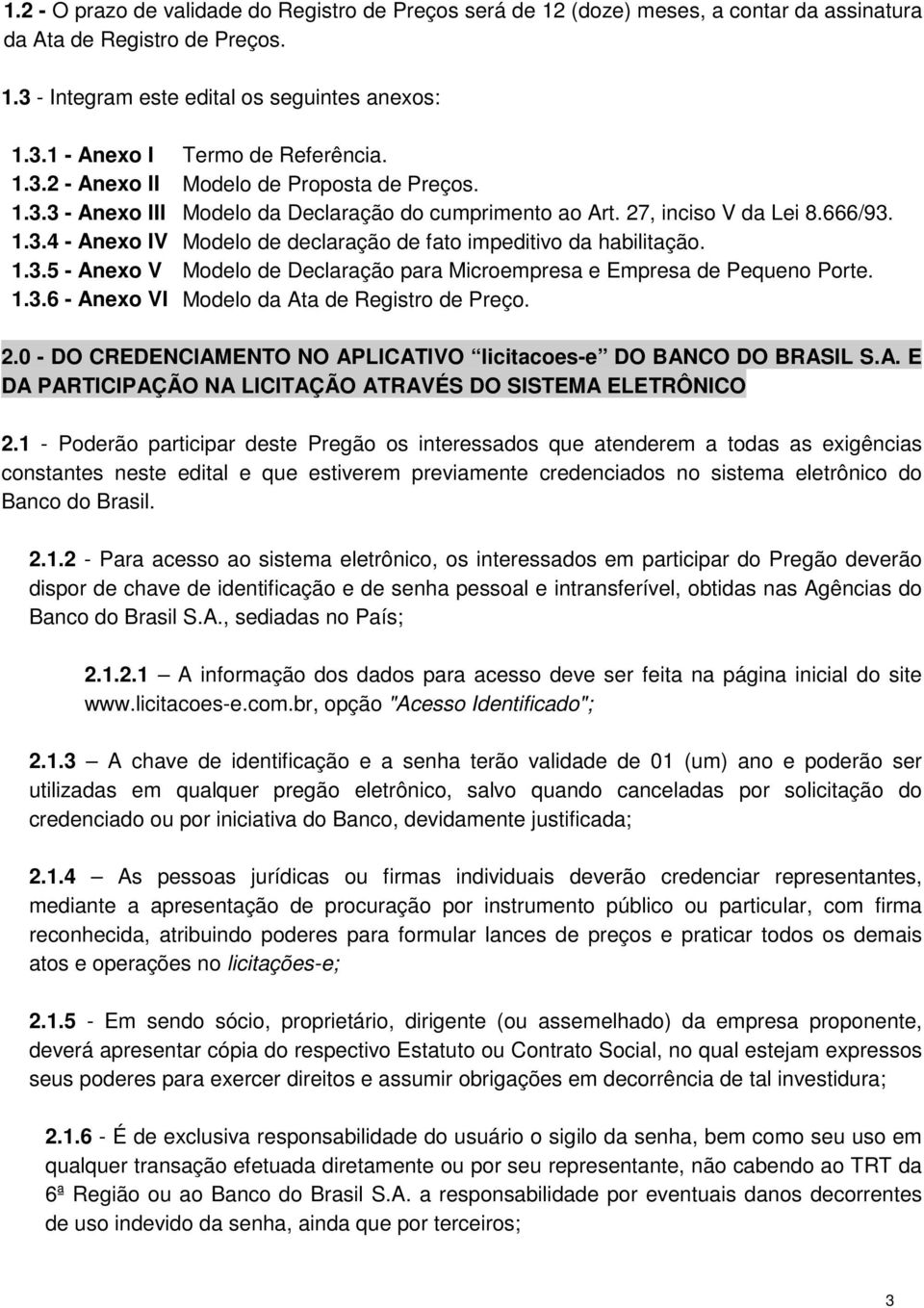 1.3.5 - Anexo V Modelo de Declaração para Microempresa e Empresa de Pequeno Porte. 1.3.6 - Anexo VI Modelo da Ata de Registro de Preço. 2.