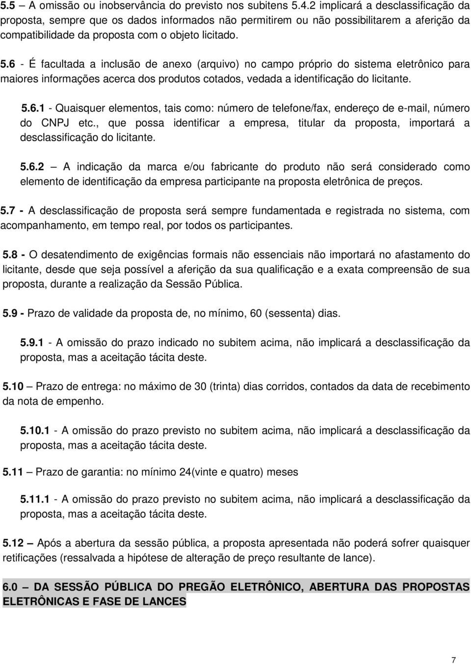 6 - É facultada a inclusão de anexo (arquivo) no campo próprio do sistema eletrônico para maiores informações acerca dos produtos cotados, vedada a identificação do licitante. 5.6.1 - Quaisquer elementos, tais como: número de telefone/fax, endereço de e-mail, número do CNPJ etc.