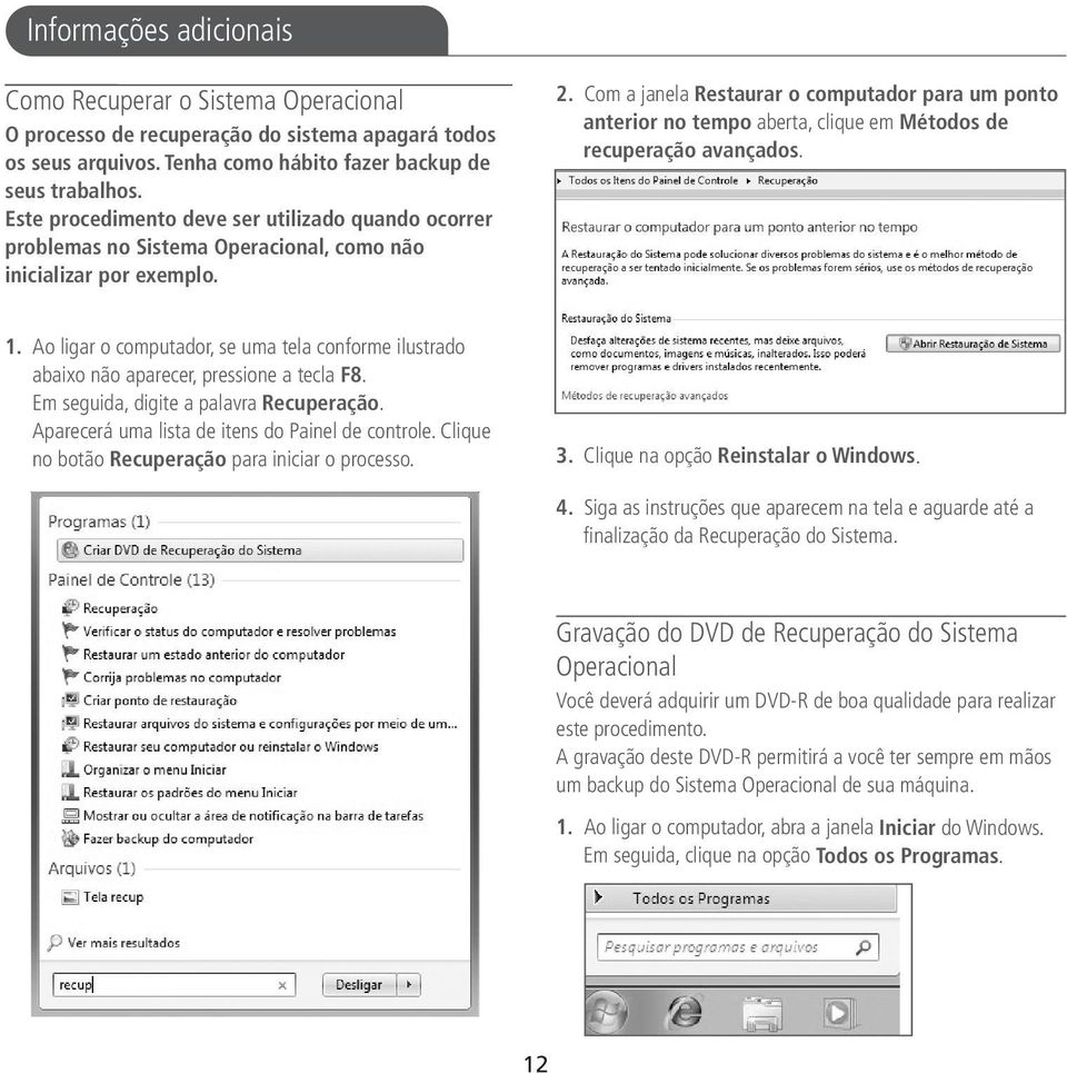 Com a janela Restaurar o computador para um ponto anterior no tempo aberta, clique em Métodos de recuperação avançados. 1.