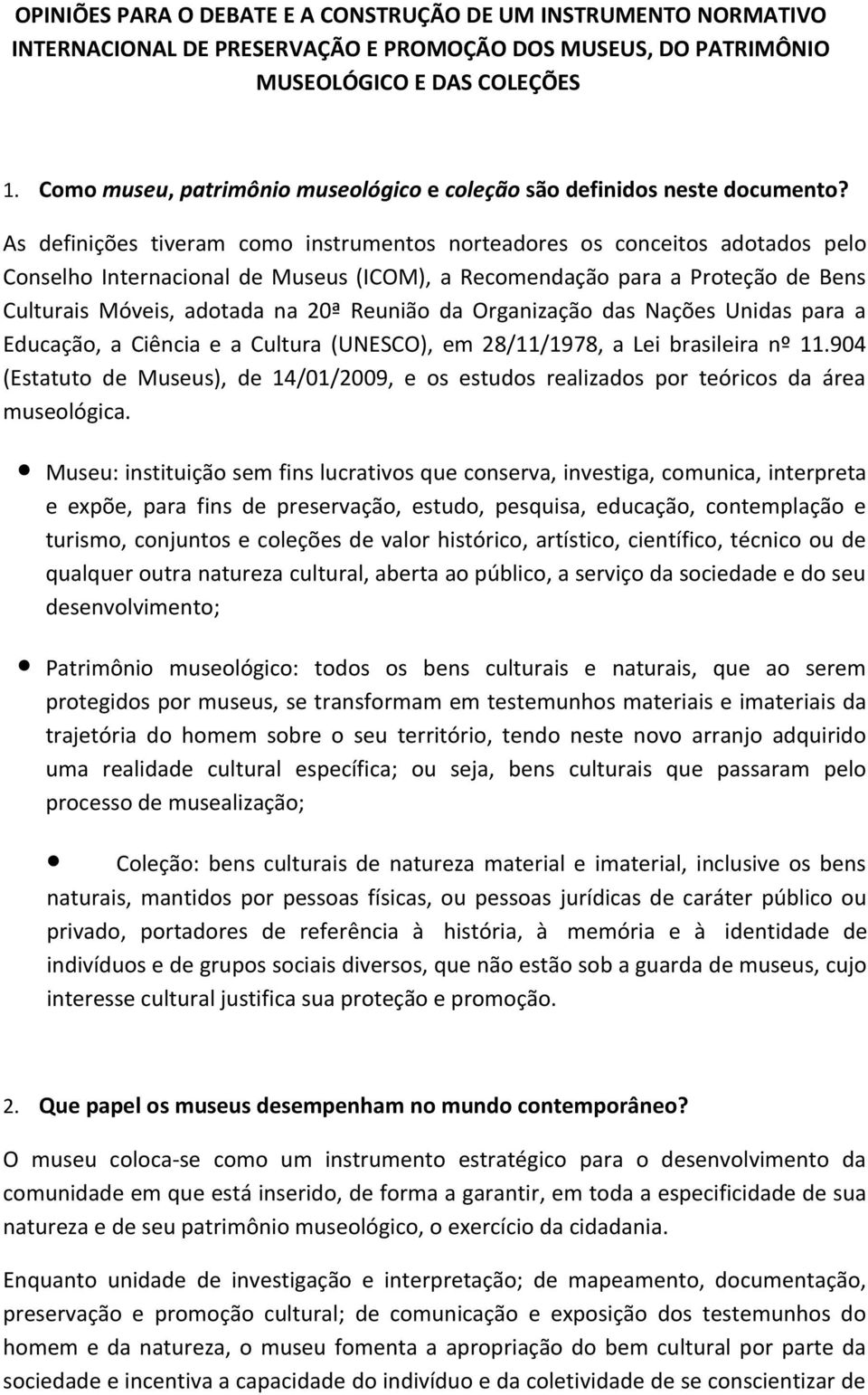 As definições tiveram como instrumentos norteadores os conceitos adotados pelo Conselho Internacional de Museus (ICOM), a Recomendação para a Proteção de Bens Culturais Móveis, adotada na 20ª Reunião