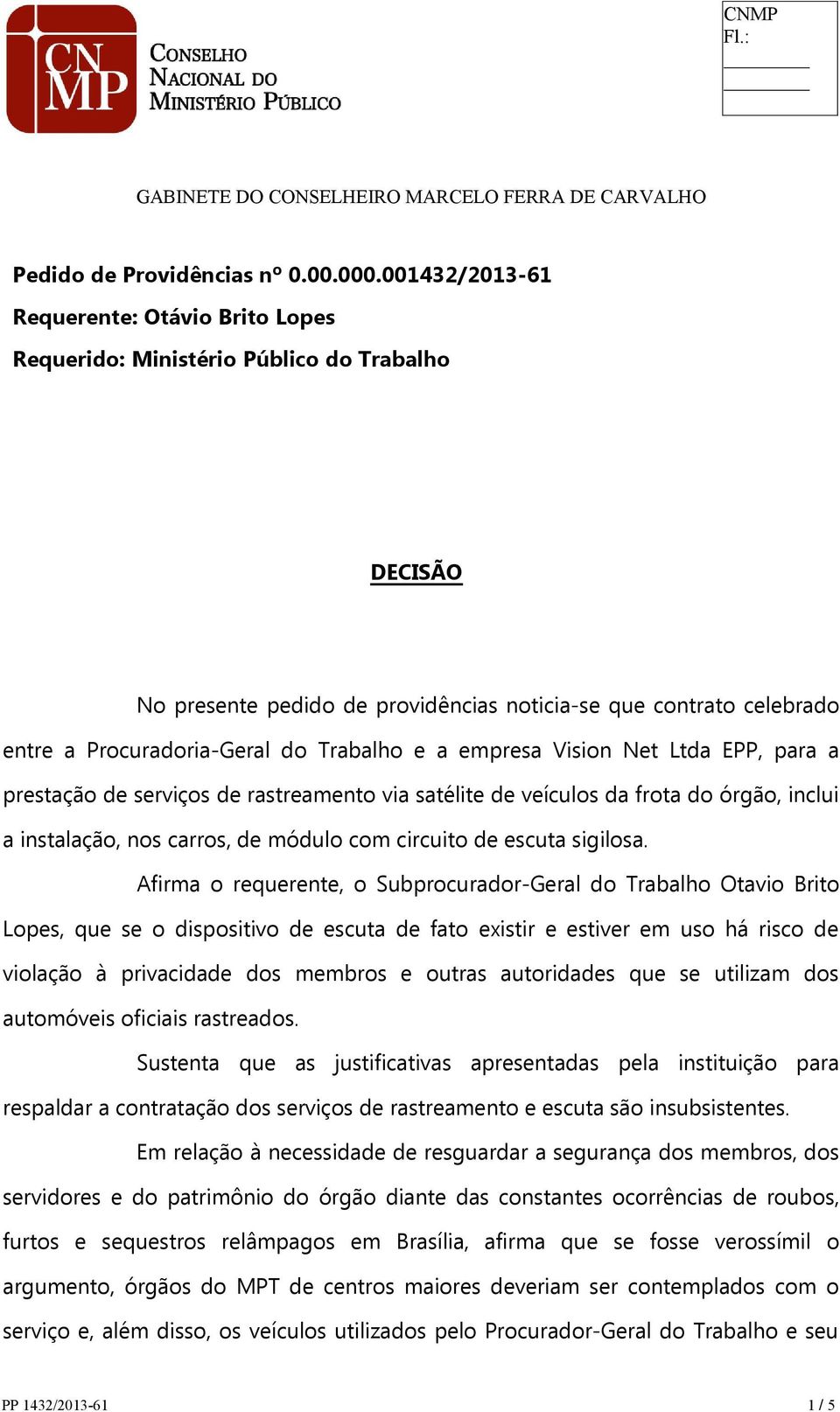 Trabalho e a empresa Vision Net Ltda EPP, para a prestação de serviços de rastreamento via satélite de veículos da frota do órgão, inclui a instalação, nos carros, de módulo com circuito de escuta