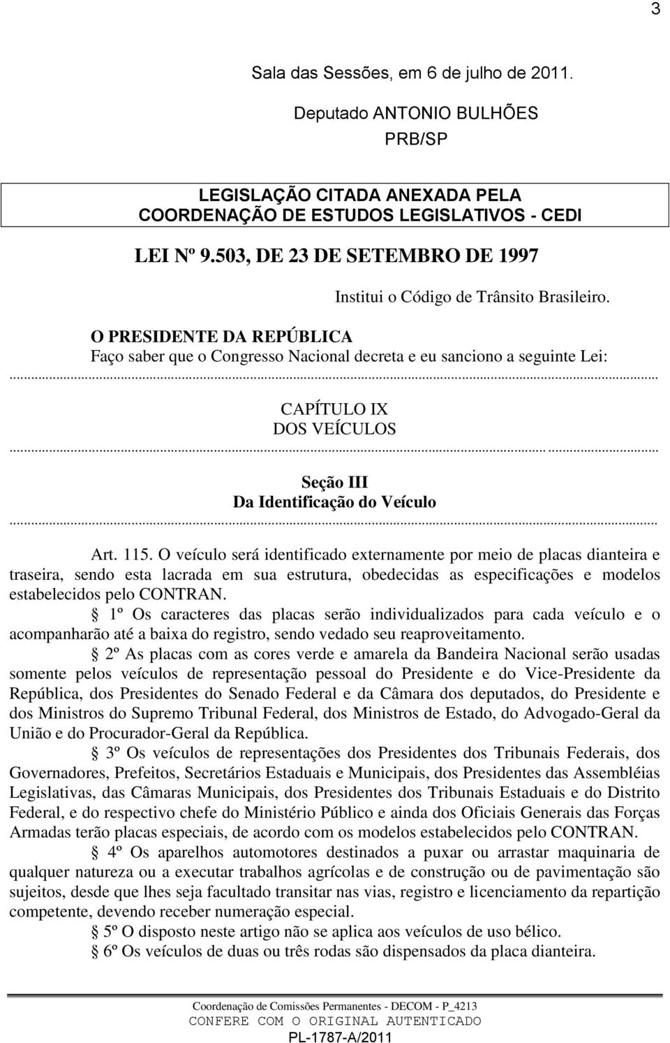 O PRESIDENTE DA REPÚBLICA Faço saber que o Congresso Nacional decreta e eu sanciono a seguinte Lei: CAPÍTULO IX DOS VEÍCULOS Seção III Da Identificação do Veículo Art. 115.