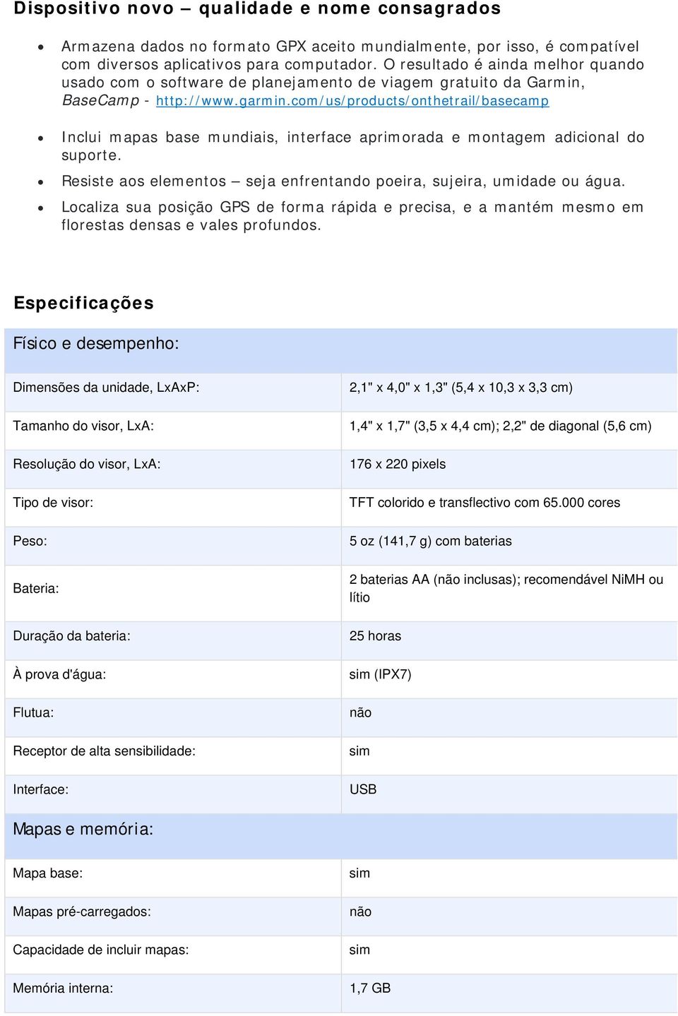com/us/products/onthetrail/basecamp Inclui mapas base mundiais, interface aprimorada e montagem adicional do suporte. Resiste aos elementos seja enfrentando poeira, sujeira, umidade ou água.