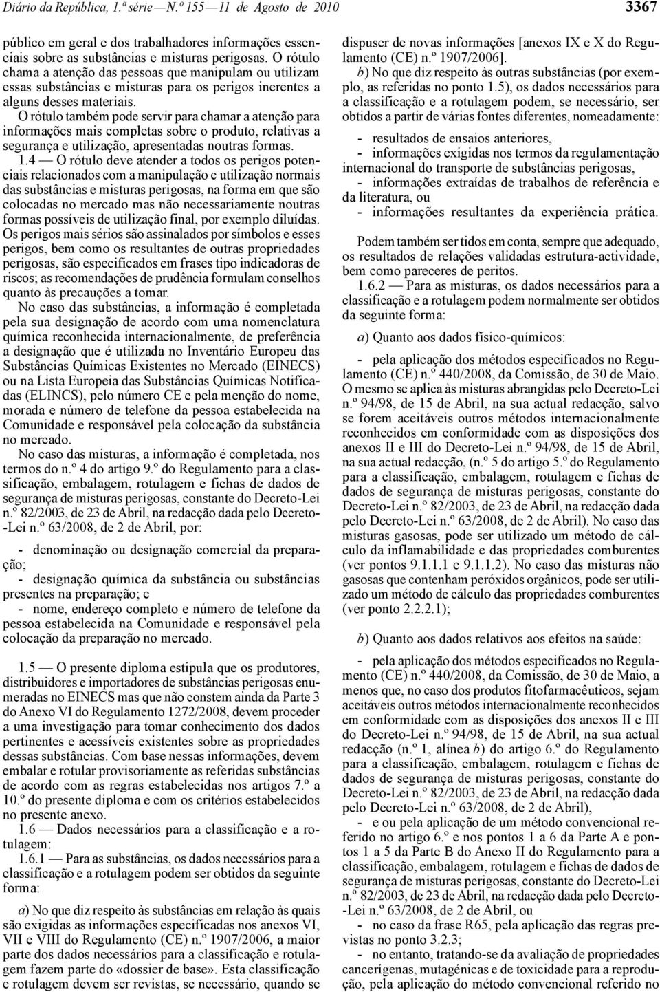 O rótulo também pode servir para chamar a atenção para informações mais completas sobre o produto, relativas a segurança e utilização, apresentadas noutras formas. 1.