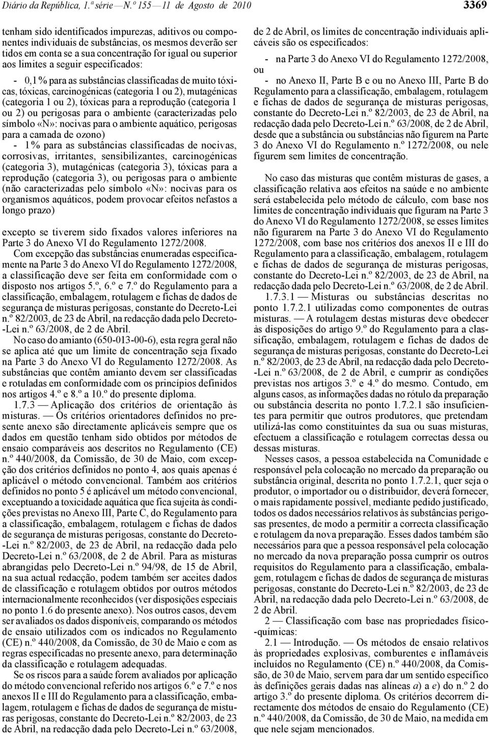 superior aos limites a seguir especificados: - 0,1 % para as substâncias classificadas de muito tóxicas, tóxicas, carcinogénicas (categoria 1 ou 2), mutagénicas (categoria 1 ou 2), tóxicas para a