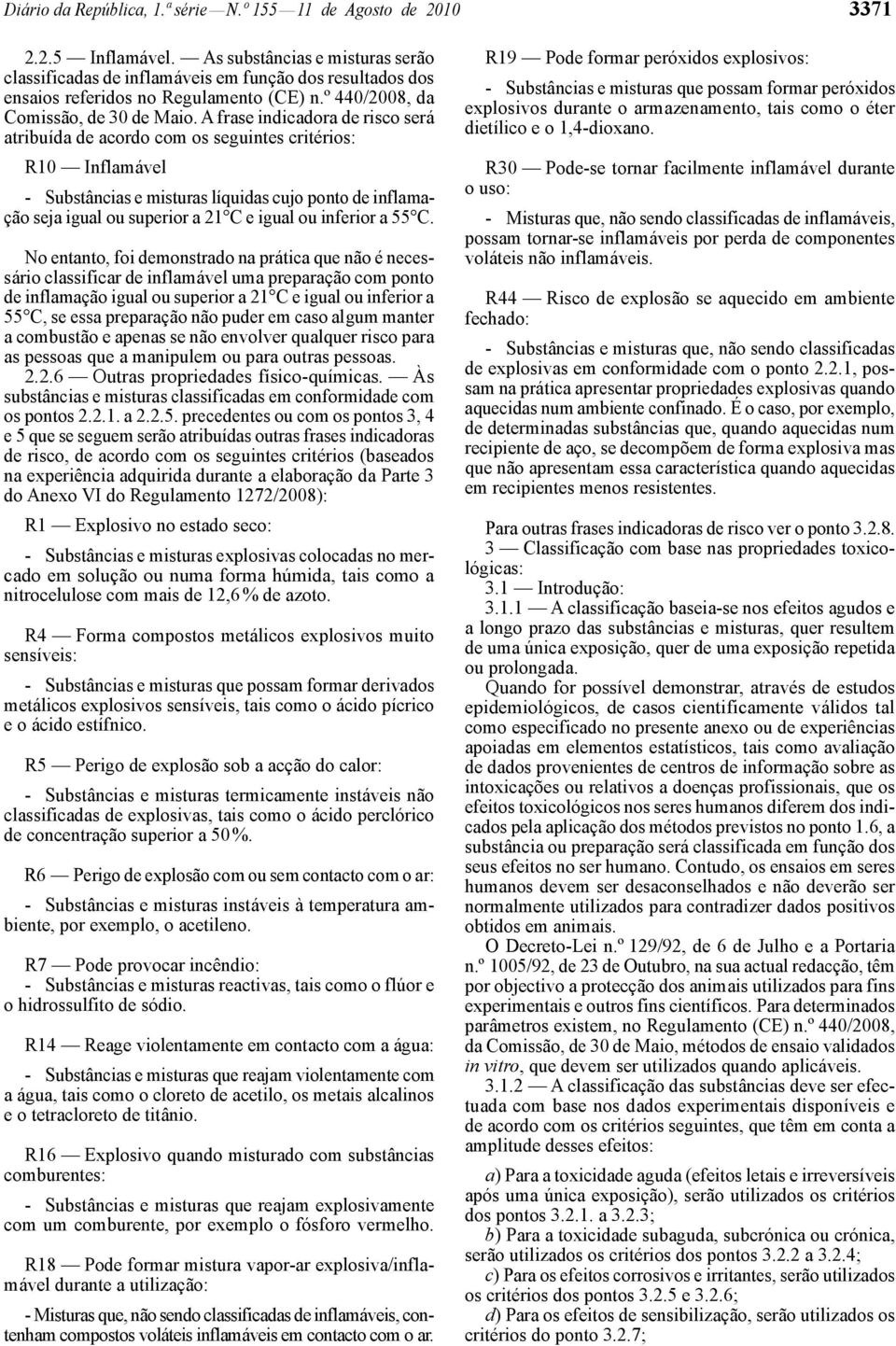 A frase indicadora de risco será atribuída de acordo com os seguintes critérios: R10 Inflamável - Substâncias e misturas líquidas cujo ponto de inflamação seja igual ou superior a 21 C e igual ou