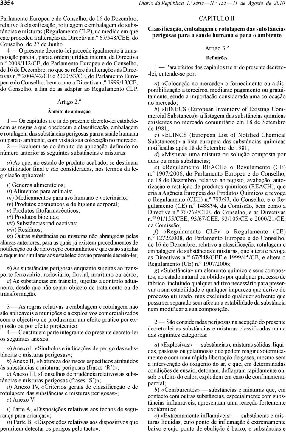 procedeu à alteração da Directiva n.º 67/548/CEE, do Conselho, de 27 de Junho. 4 O presente decreto -lei procede igualmente à transposição parcial, para a ordem jurídica interna, da Directiva n.