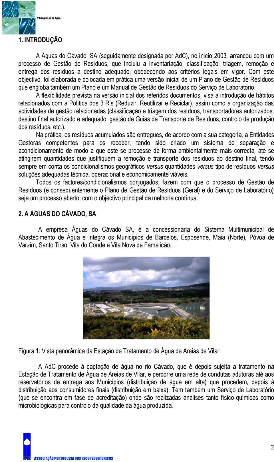 Com este objectivo, foi elaborada e colocada em prática uma versão inicial de um Plano de Gestão de Resíduos que engloba também um Plano e um Manual de Gestão de Resíduos do Serviço de Laboratório.