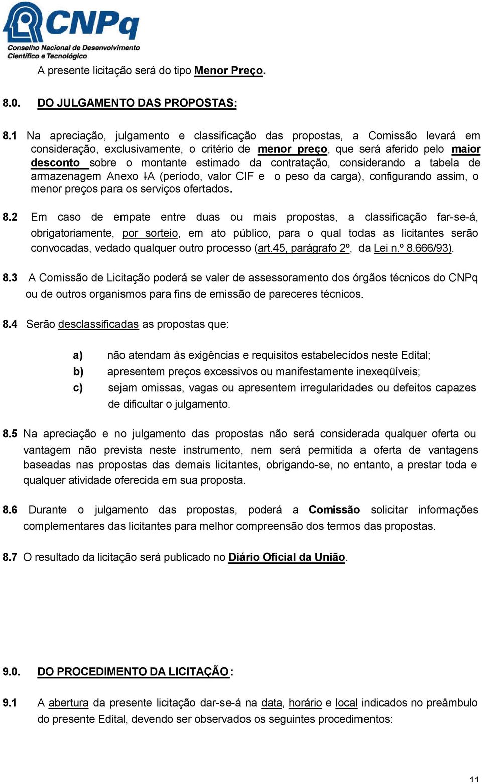 da contratação, considerando a tabela de armazenagem Anexo I-A (período, valor CIF e o peso da carga), configurando assim, o menor preços para os serviços ofertados. 8.