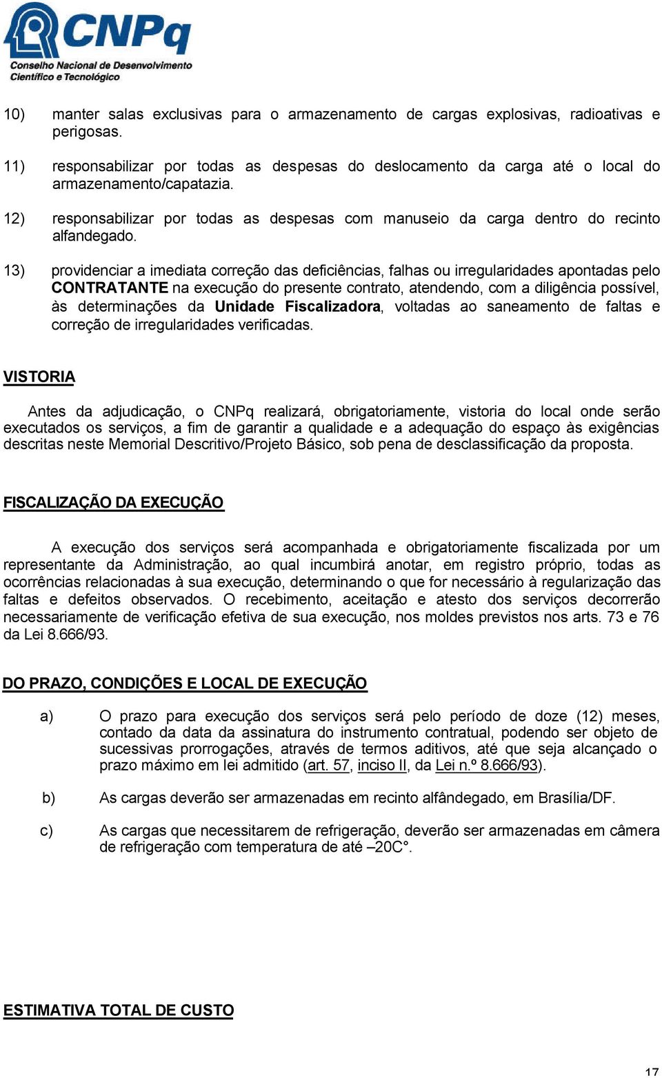 12) responsabilizar por todas as despesas com manuseio da carga dentro do recinto alfandegado.