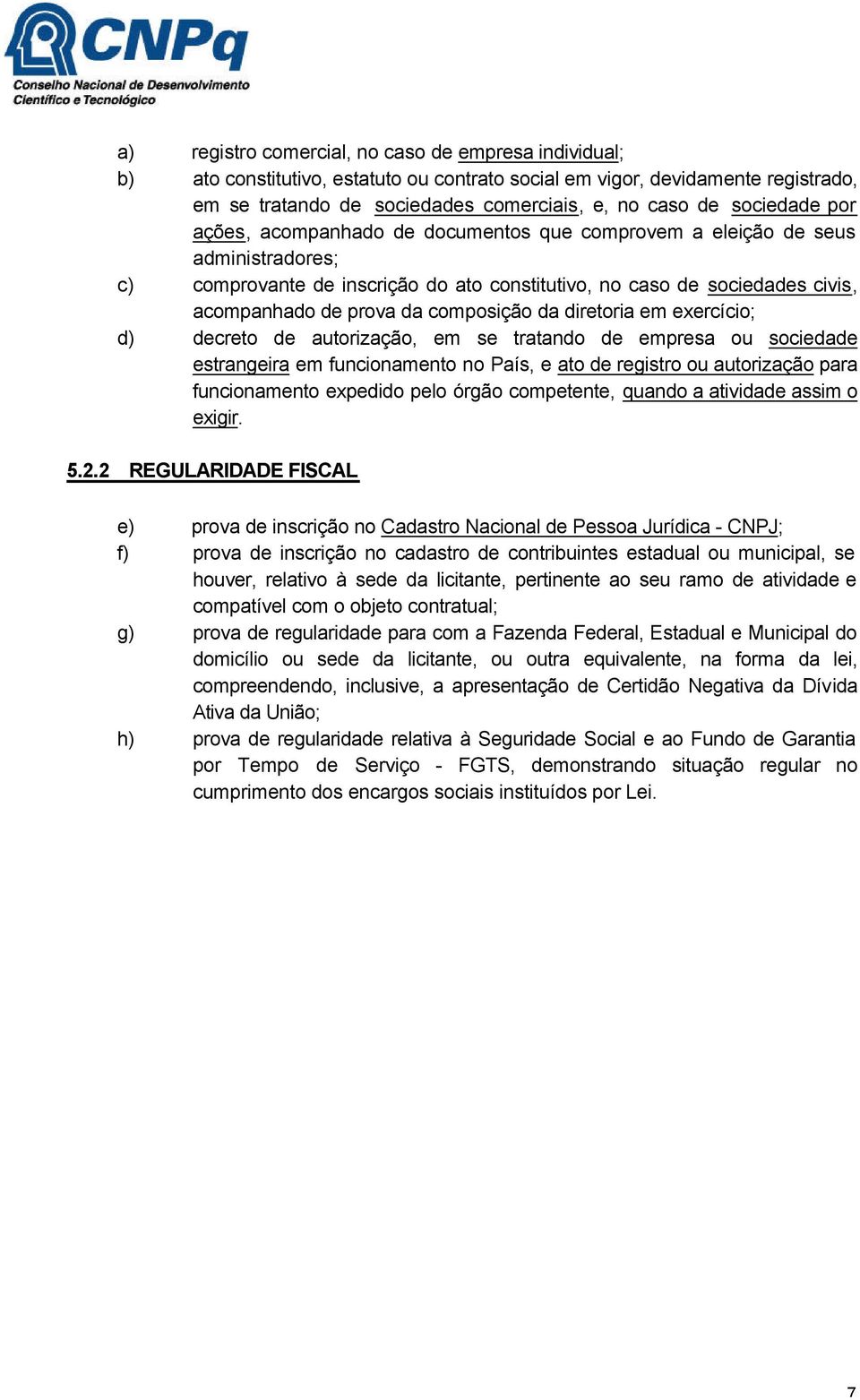 composição da diretoria em exercício; d) decreto de autorização, em se tratando de empresa ou sociedade estrangeira em funcionamento no País, e ato de registro ou autorização para funcionamento