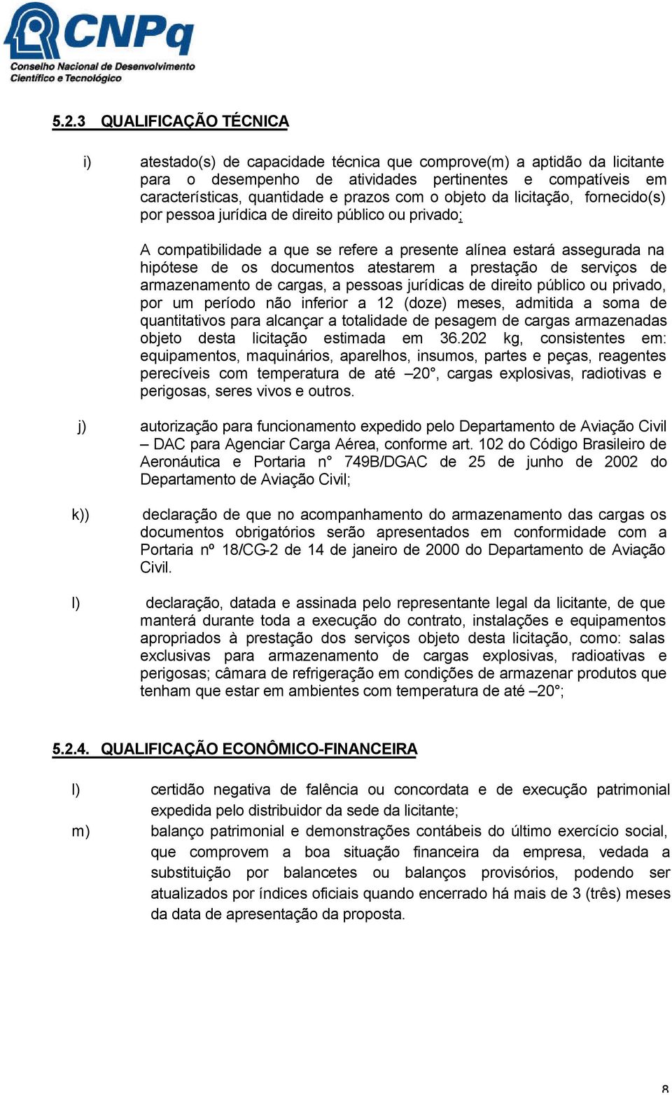 atestarem a prestação de serviços de armazenamento de cargas, a pessoas jurídicas de direito público ou privado, por um período não inferior a 12 (doze) meses, admitida a soma de quantitativos para