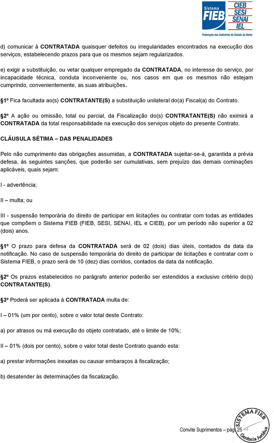 convenientemente, as suas atribuições. 1º Fica facultada ao(s) CONTRATANTE(S) a substituição unilateral do(a) Fiscal(a) do Contrato.