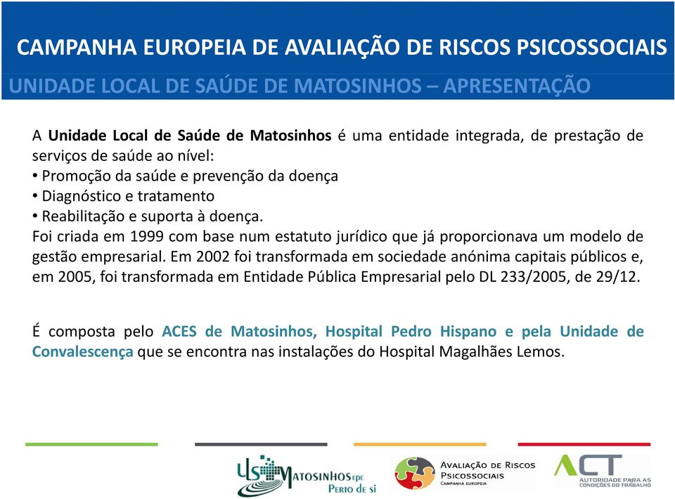 Foi criada em 1999 com base num estatuto jurídico que já proporcionava um modelo de gestão empresarial.