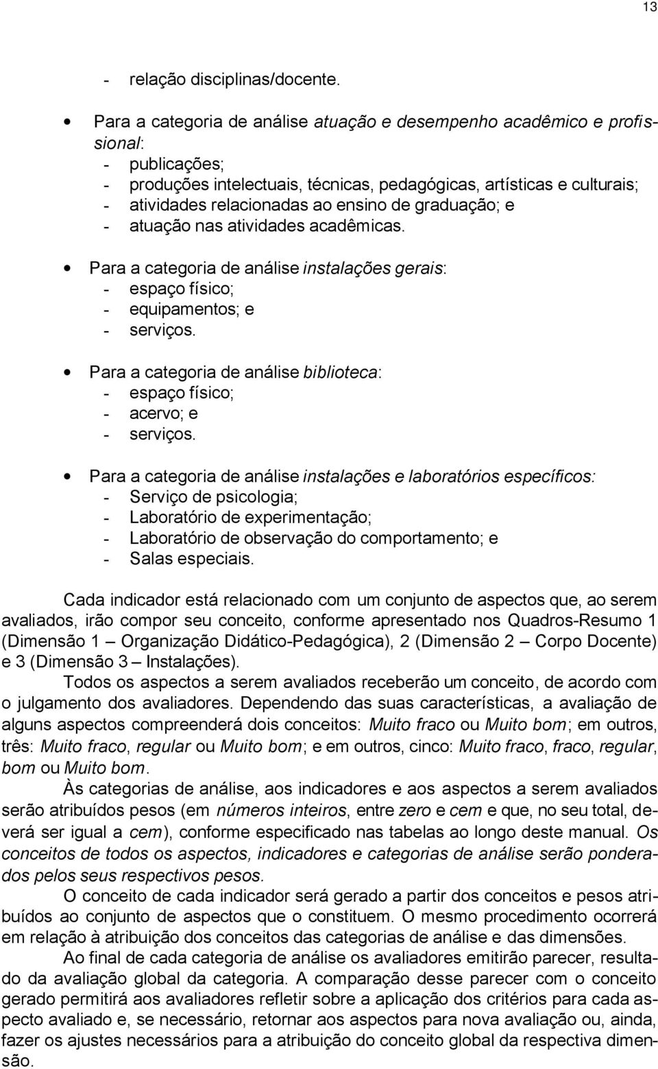 de graduação; e - atuação nas atividades acadêmicas. Para a categoria de análise instalações gerais: - espaço físico; - equipamentos; e - serviços.