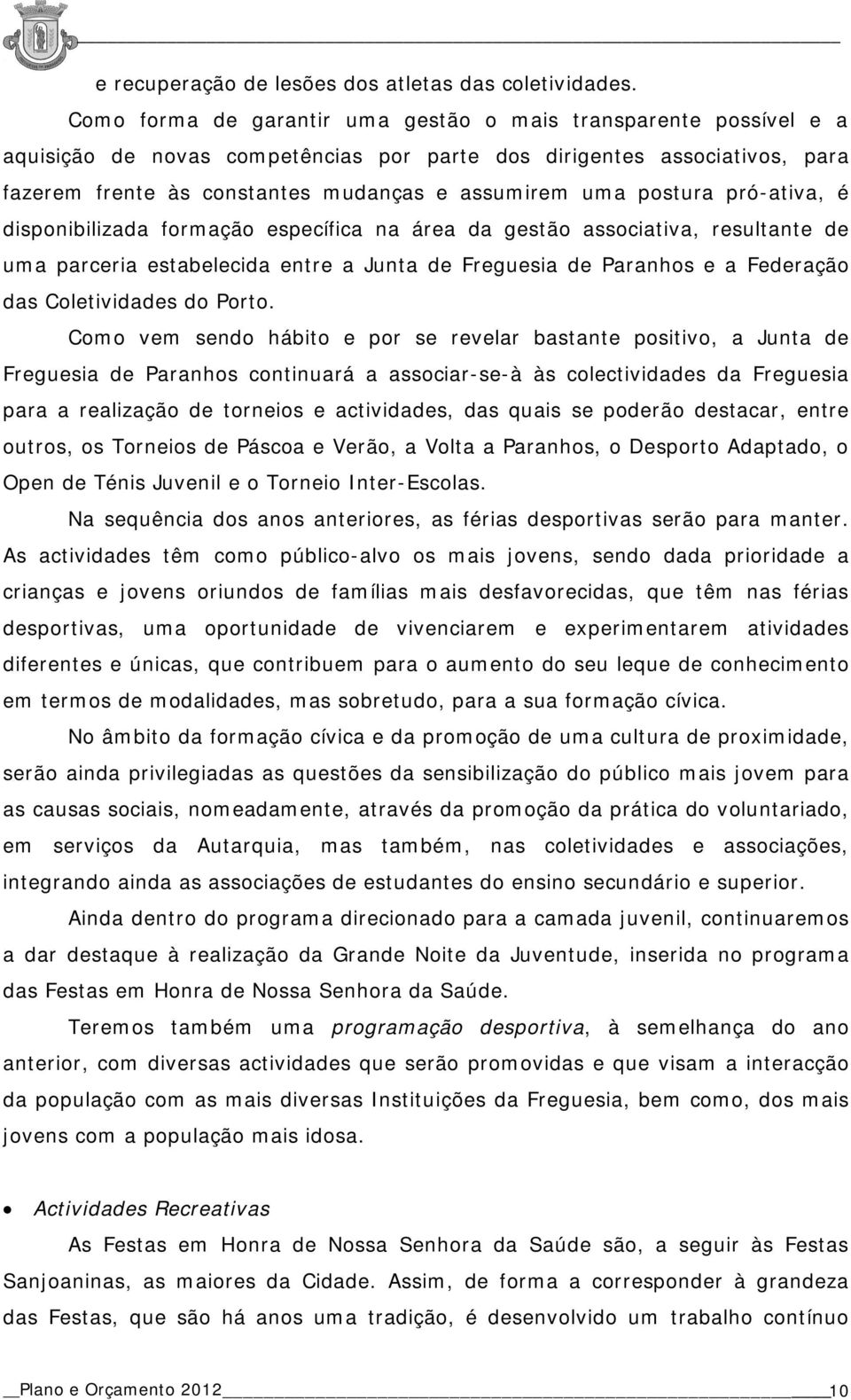 postura pró-ativa, é disponibilizada formação específica na área da gestão associativa, resultante de uma parceria estabelecida entre a Junta de Freguesia de Paranhos e a Federação das Coletividades