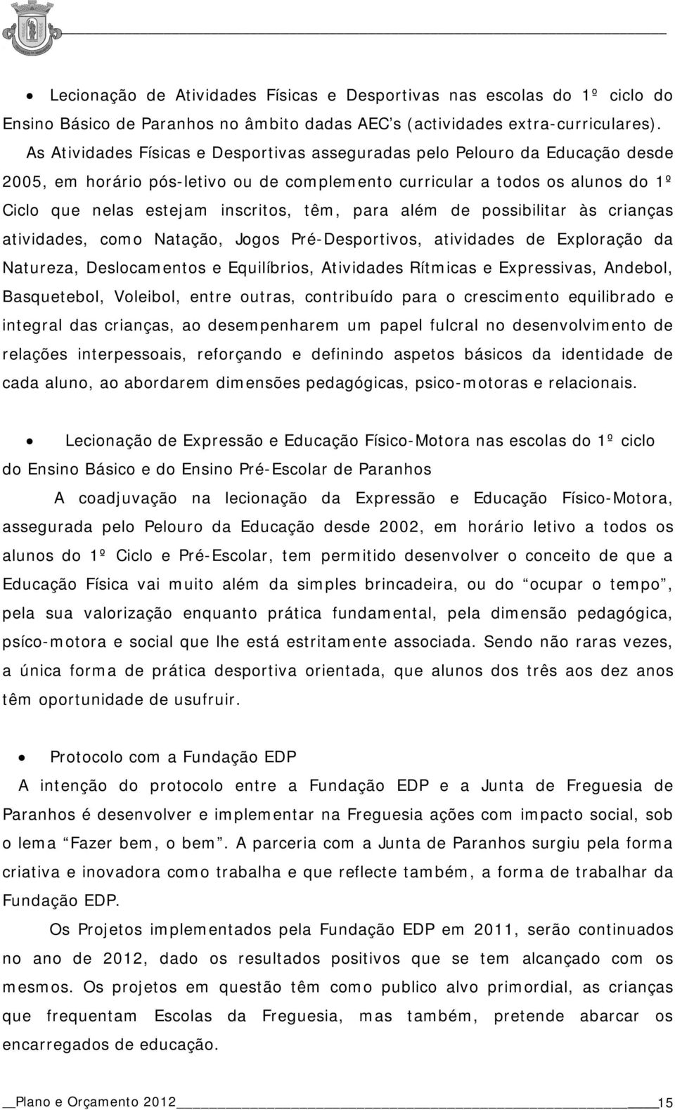 para além de possibilitar às crianças atividades, como Natação, Jogos Pré-Desportivos, atividades de Exploração da Natureza, Deslocamentos e Equilíbrios, Atividades Rítmicas e Expressivas, Andebol,