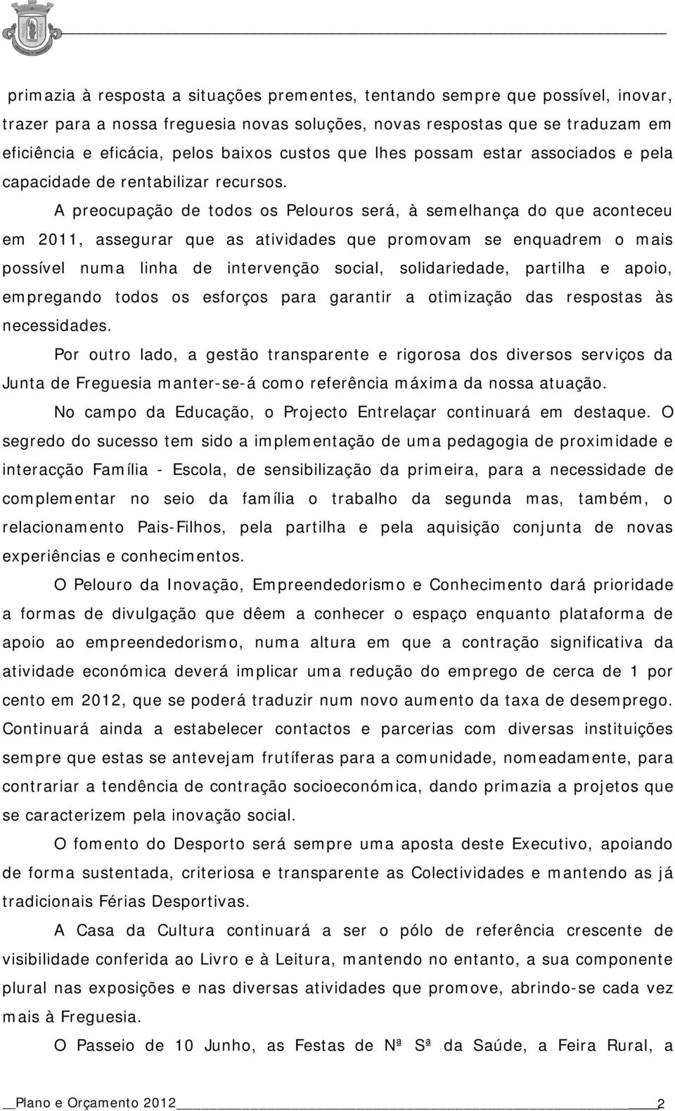 A preocupação de todos os Pelouros será, à semelhança do que aconteceu em 2011, assegurar que as atividades que promovam se enquadrem o mais possível numa linha de intervenção social, solidariedade,